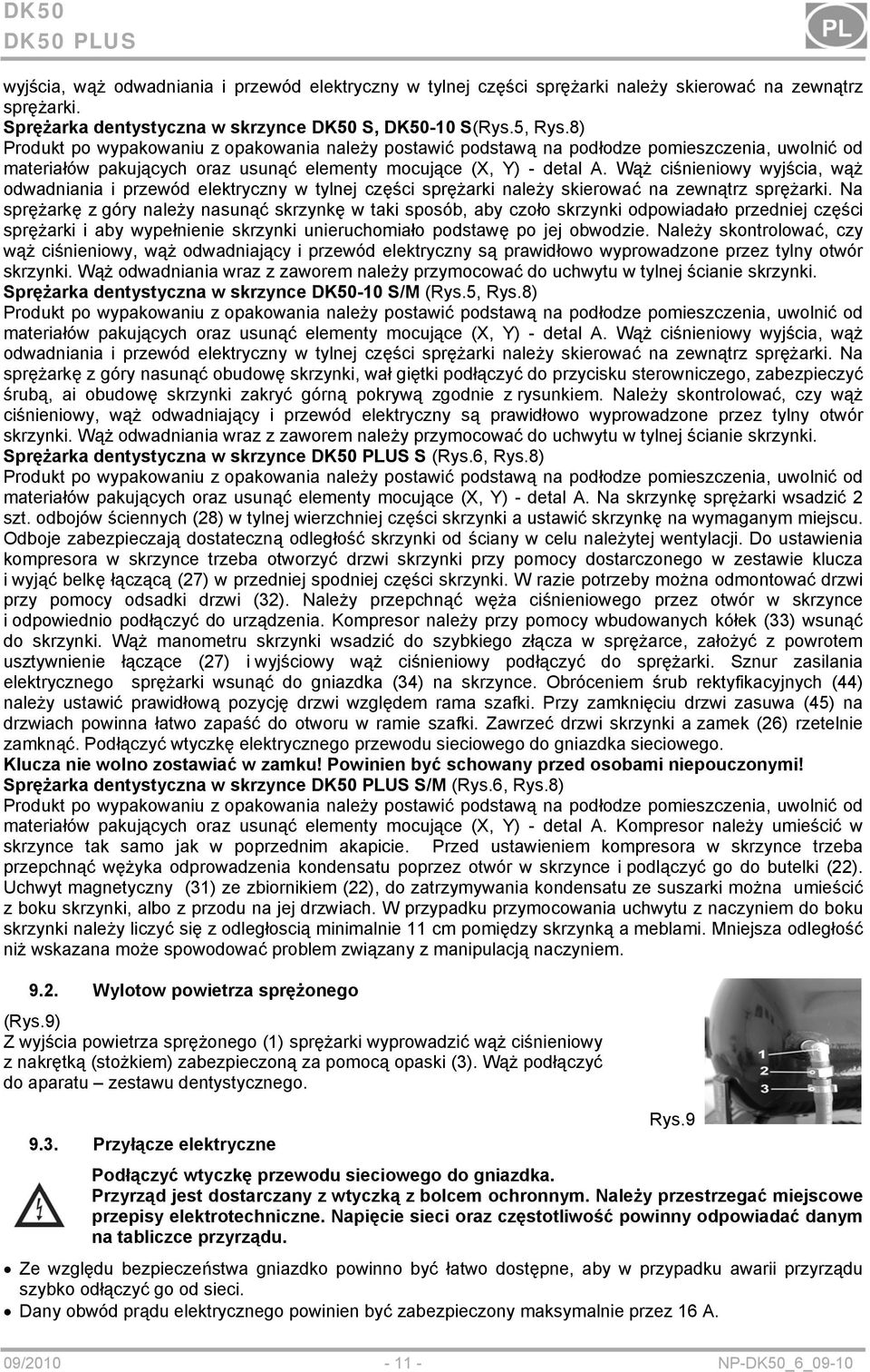 Wąż ciśnieniowy wyjścia, wąż odwadniania i przewód elektryczny w tylnej części sprężarki należy skierować na zewnątrz sprężarki.