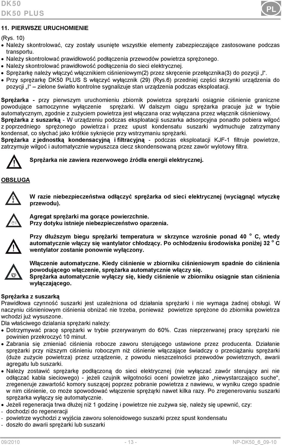 Sprężarkę należy włączyć włącznikiem ciśnieniowym(2) przez skręcenie przełącznika(3) do pozycji l. Przy sprężarkę S włączyć wyłącznik (29) (Rys.