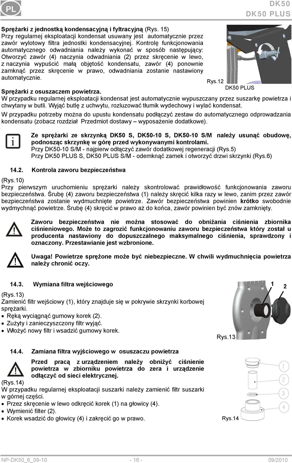 kondensatu, zawór (4) ponownie zamknąć przez skręcenie w prawo, odwadniania zostanie nastawiony automatycznie. Rys.12 Sprężarki z osuszaczem powietrza.