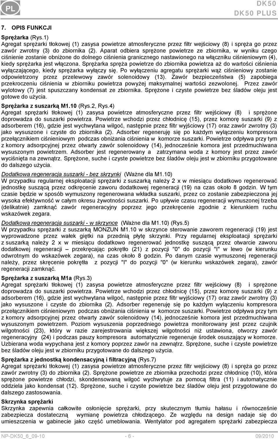 Sprężarka spręża powietrze do zbiornika powietrza aż do wartości ciśnienia wyłączającego, kiedy sprężarka wyłączy się.