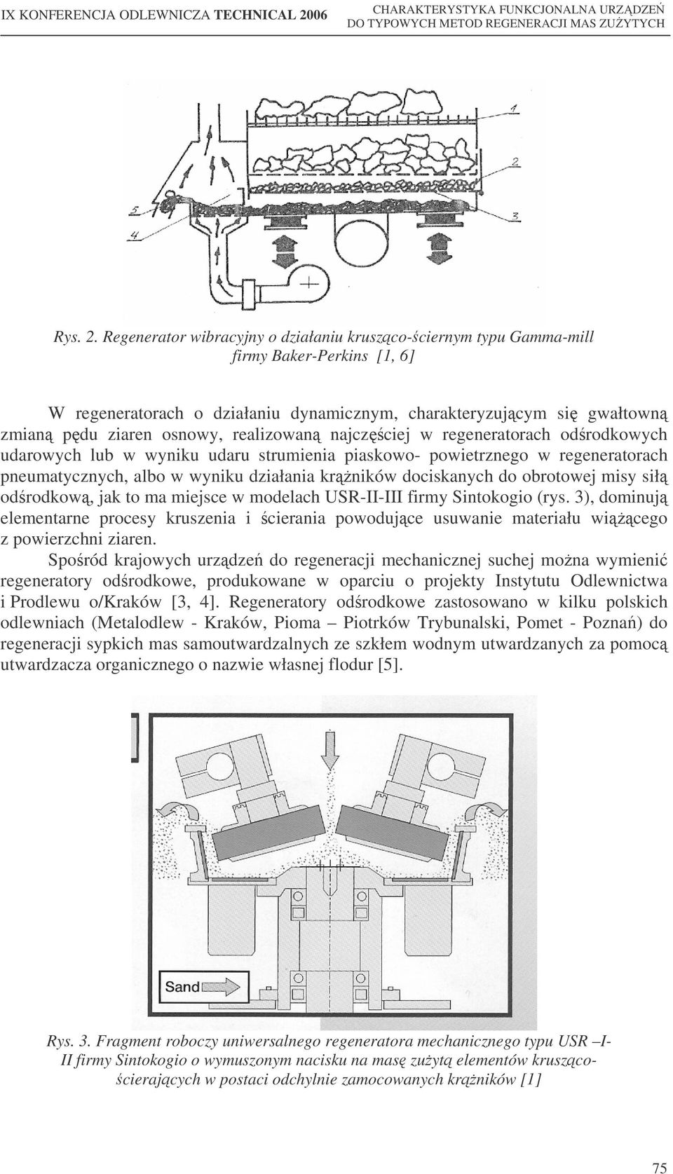 realizowan najcz ciej w regeneratorach odrodkowych udarowych lub w wyniku udaru strumienia piaskowo- powietrznego w regeneratorach pneumatycznych, albo w wyniku działania krników dociskanych do