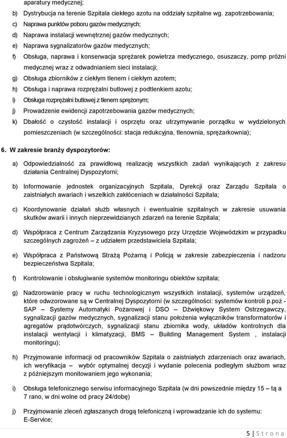 sprężarek powietrza medycznego, osuszaczy, pomp próżni medycznej wraz z odwadnianiem sieci instalacji; g) Obsługa zbiorników z ciekłym tlenem i ciekłym azotem; h) Obsługa i naprawa rozprężalni