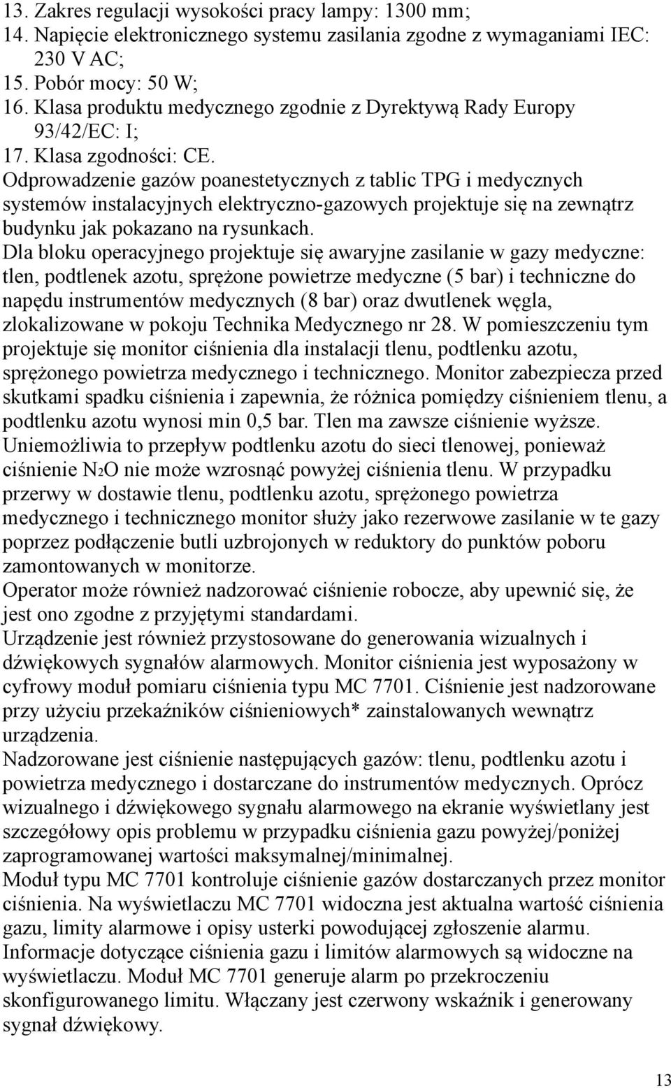 Odprowadzenie gazów poanestetycznych z tablic TPG i medycznych systemów instalacyjnych elektryczno-gazowych projektuje się na zewnątrz budynku jak pokazano na rysunkach.
