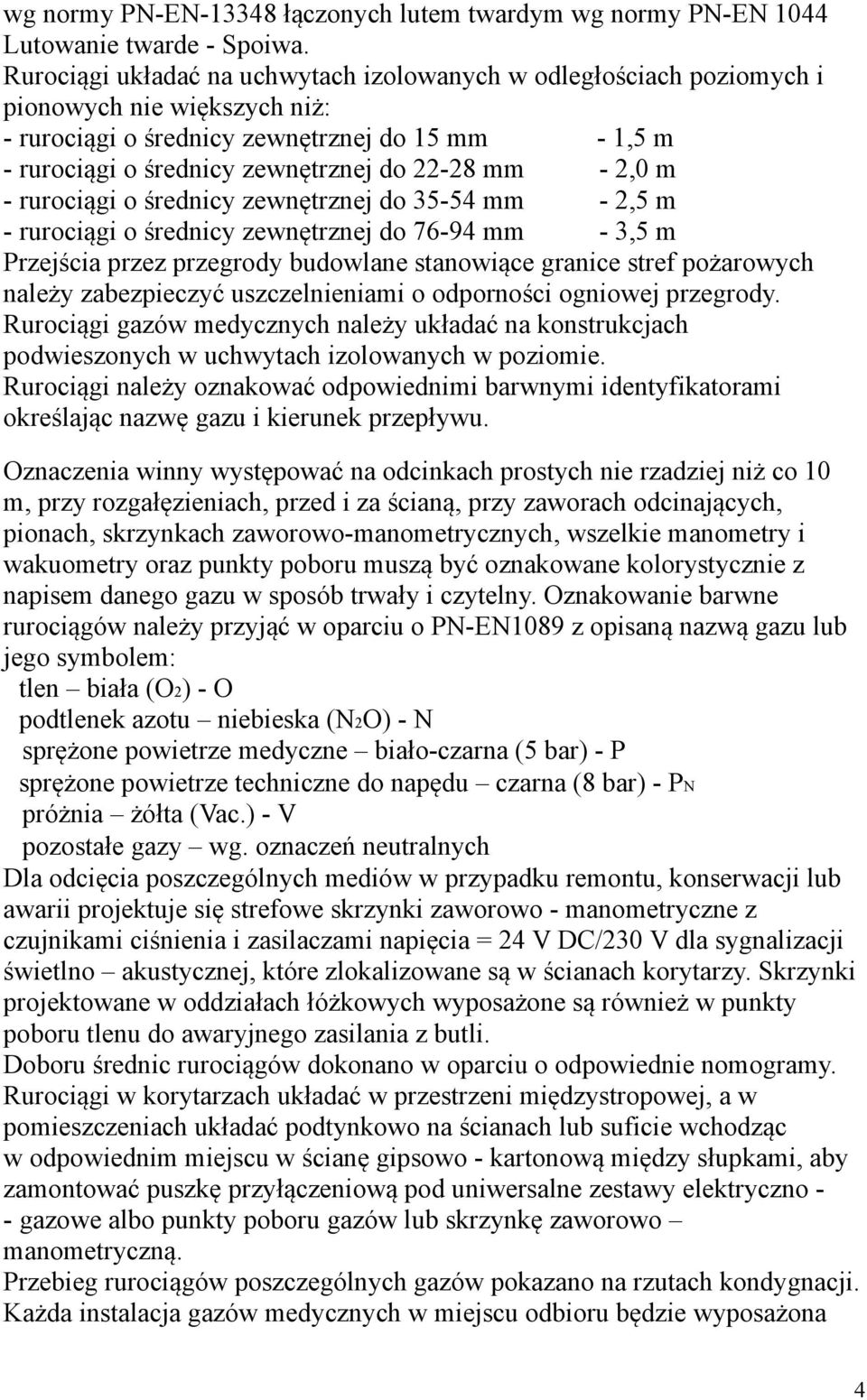 - 2,0 m - rurociągi o średnicy zewnętrznej do 35-54 mm - 2,5 m - rurociągi o średnicy zewnętrznej do 76-94 mm - 3,5 m Przejścia przez przegrody budowlane stanowiące granice stref pożarowych należy