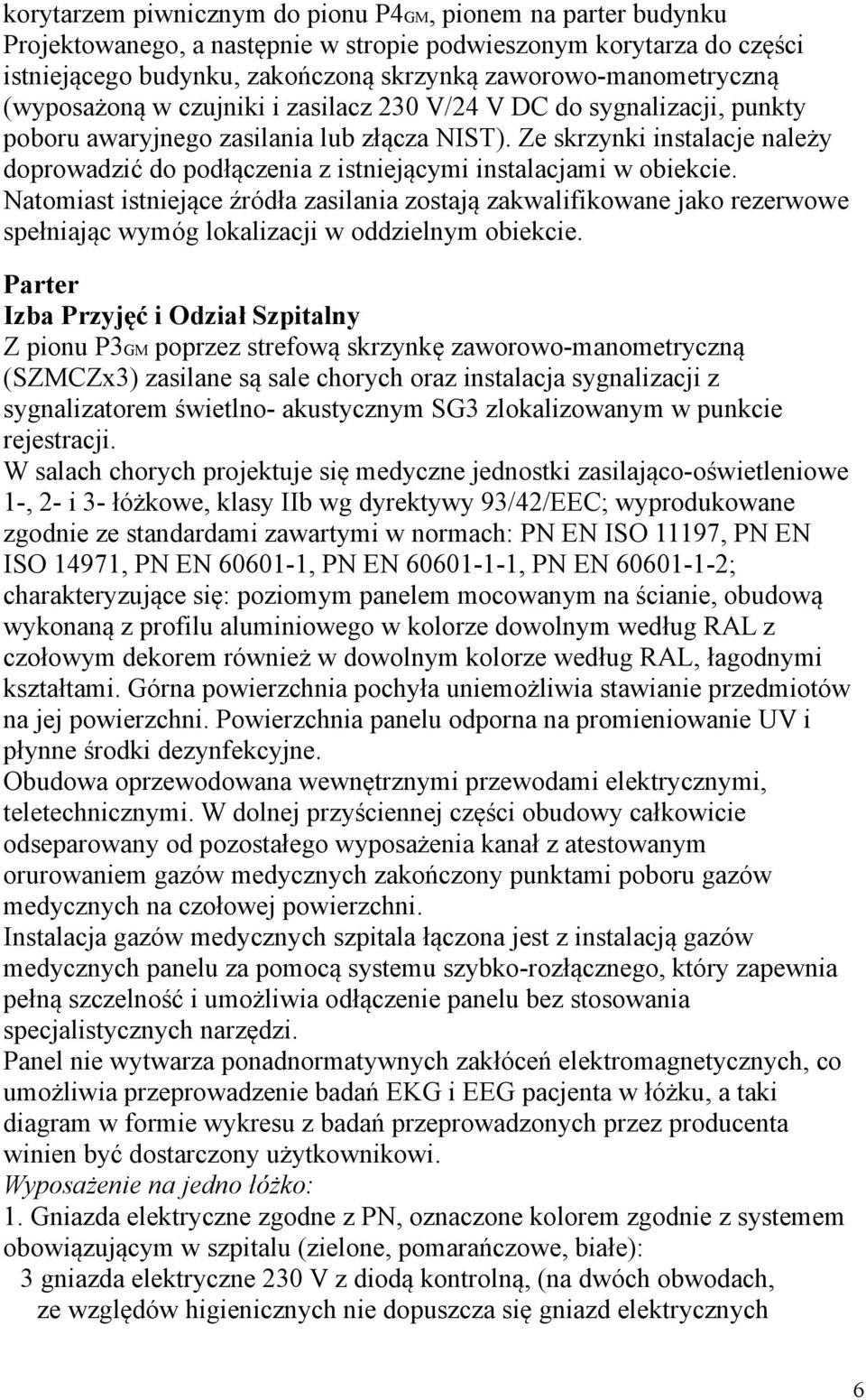 Ze skrzynki instalacje należy doprowadzić do podłączenia z istniejącymi instalacjami w obiekcie.
