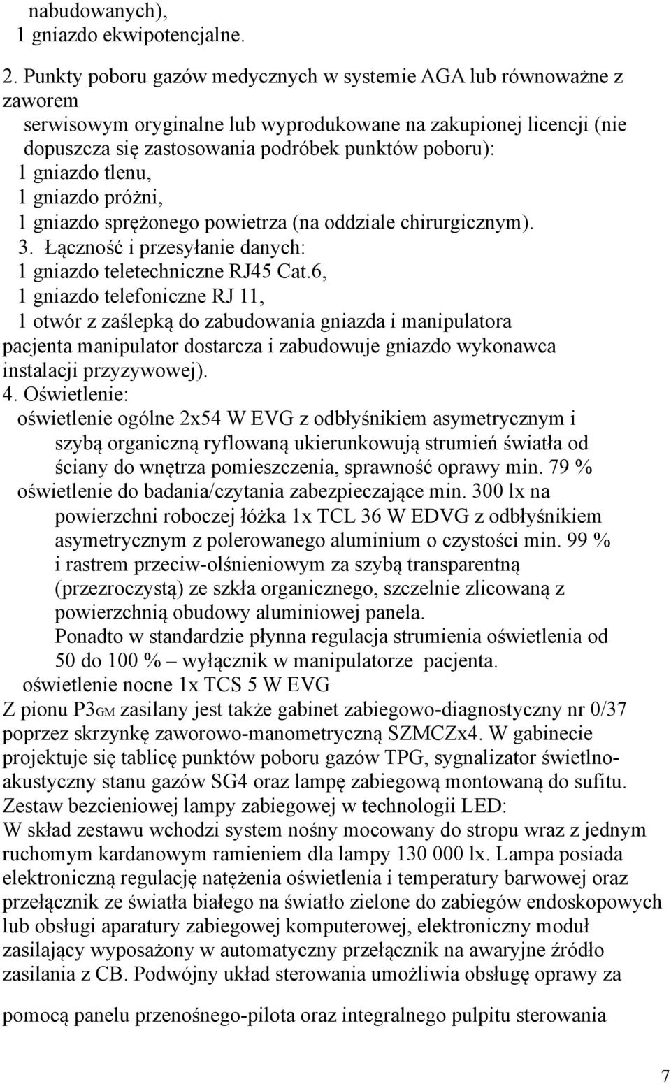 gniazdo tlenu, 1 gniazdo próżni, 1 gniazdo sprężonego powietrza (na oddziale chirurgicznym). 3. Łączność i przesyłanie danych: 1 gniazdo teletechniczne RJ45 Cat.