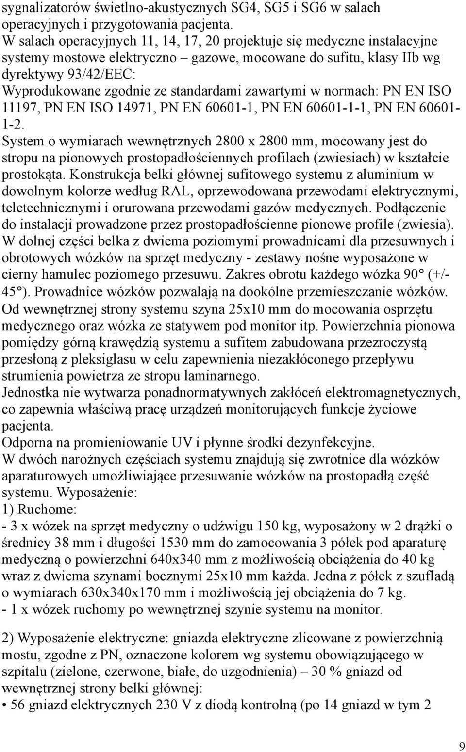 standardami zawartymi w normach: PN EN ISO 11197, PN EN ISO 14971, PN EN 60601-1, PN EN 60601-1-1, PN EN 60601-1-2.
