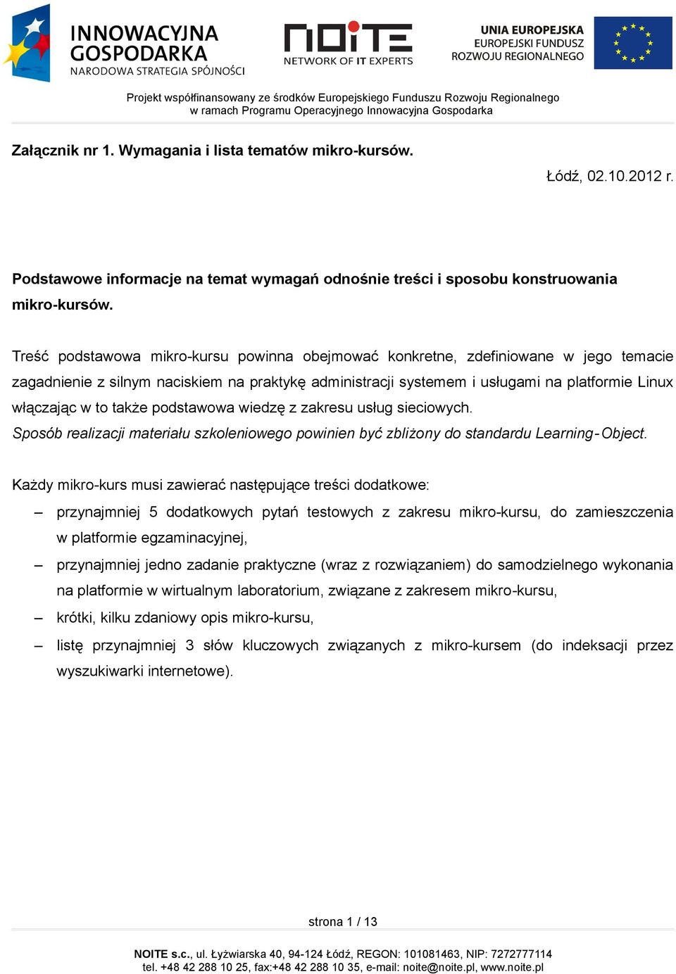 także podstawowa wiedzę z zakresu usług sieciowych. Sposób realizacji materiału szkoleniowego powinien być zbliżony do standardu Learning- Object.
