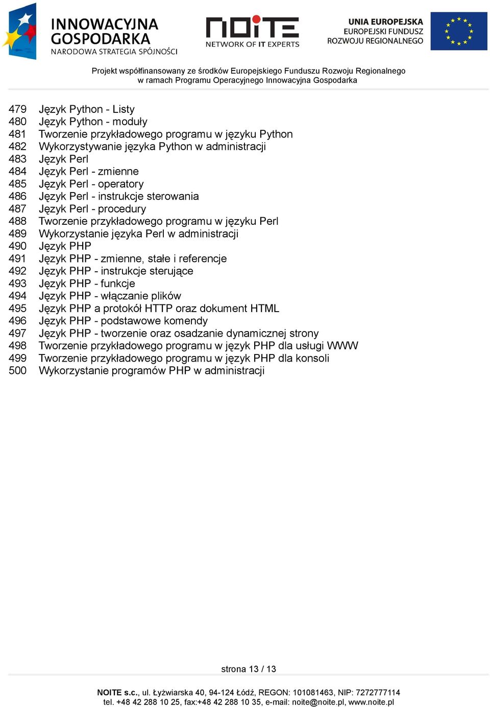 491 Język PHP - zmienne, stałe i referencje 492 Język PHP - instrukcje sterujące 493 Język PHP - funkcje 494 Język PHP - włączanie plików 495 Język PHP a protokół HTTP oraz dokument HTML 496 Język