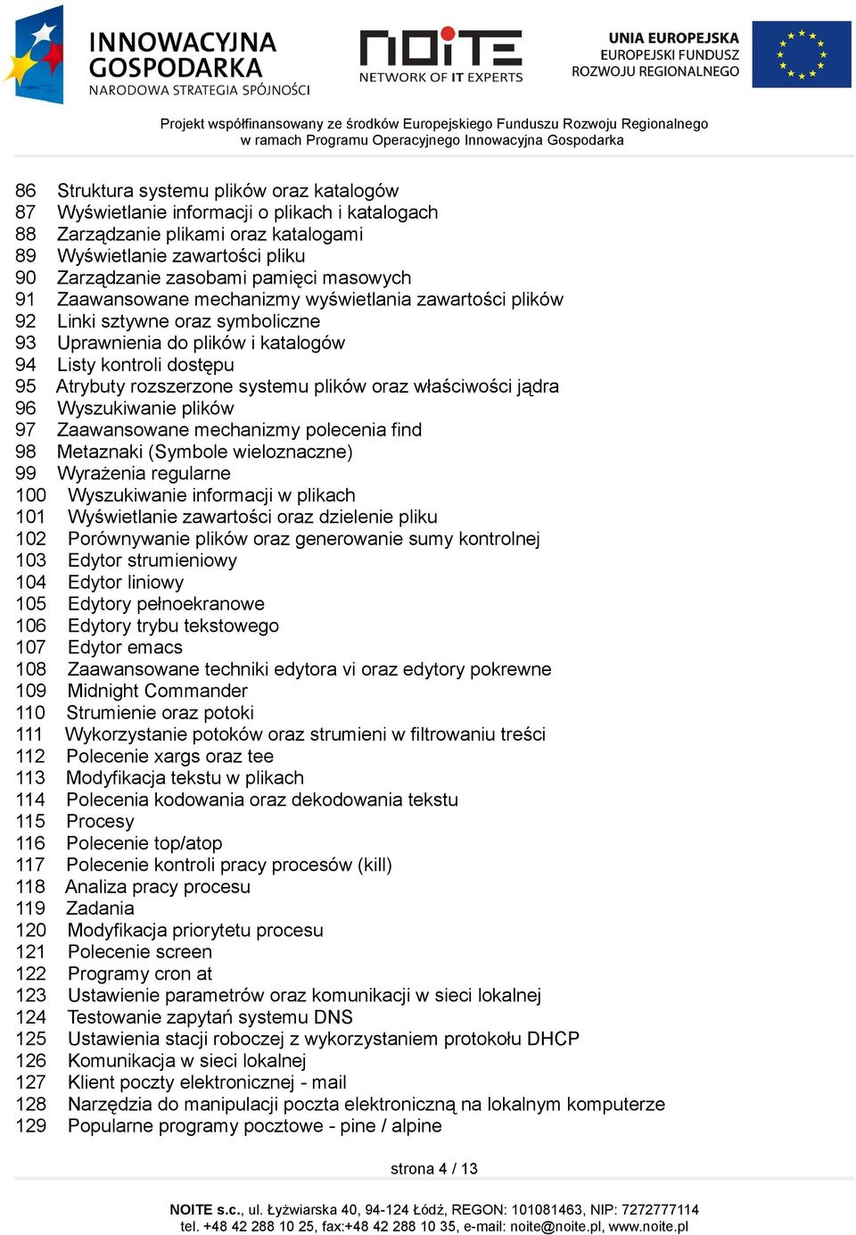 plików oraz właściwości jądra 96 Wyszukiwanie plików 97 Zaawansowane mechanizmy polecenia find 98 Metaznaki (Symbole wieloznaczne) 99 Wyrażenia regularne 100 Wyszukiwanie informacji w plikach 101