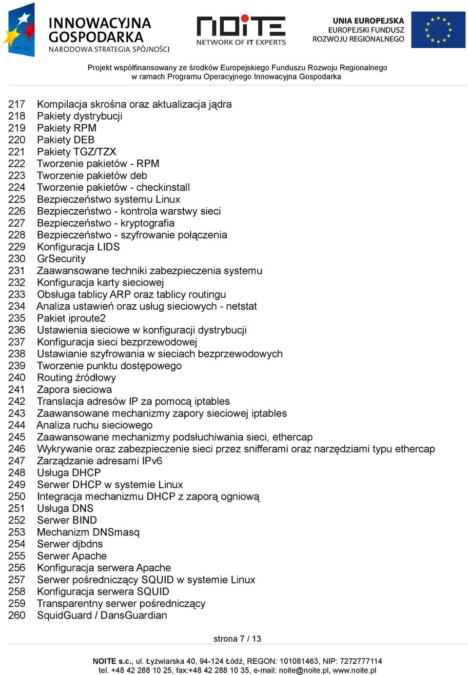LIDS 230 GrSecurity 231 Zaawansowane techniki zabezpieczenia systemu 232 Konfiguracja karty sieciowej 233 Obsługa tablicy ARP oraz tablicy routingu 234 Analiza ustawień oraz usług sieciowych -