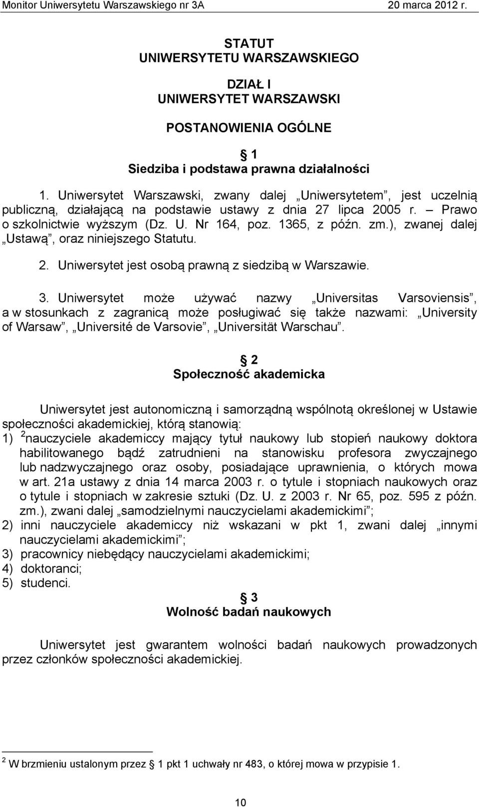 ), zwanej dalej Ustawą, oraz niniejszego Statutu. 2. Uniwersytet jest osobą prawną z siedzibą w Warszawie. 3.