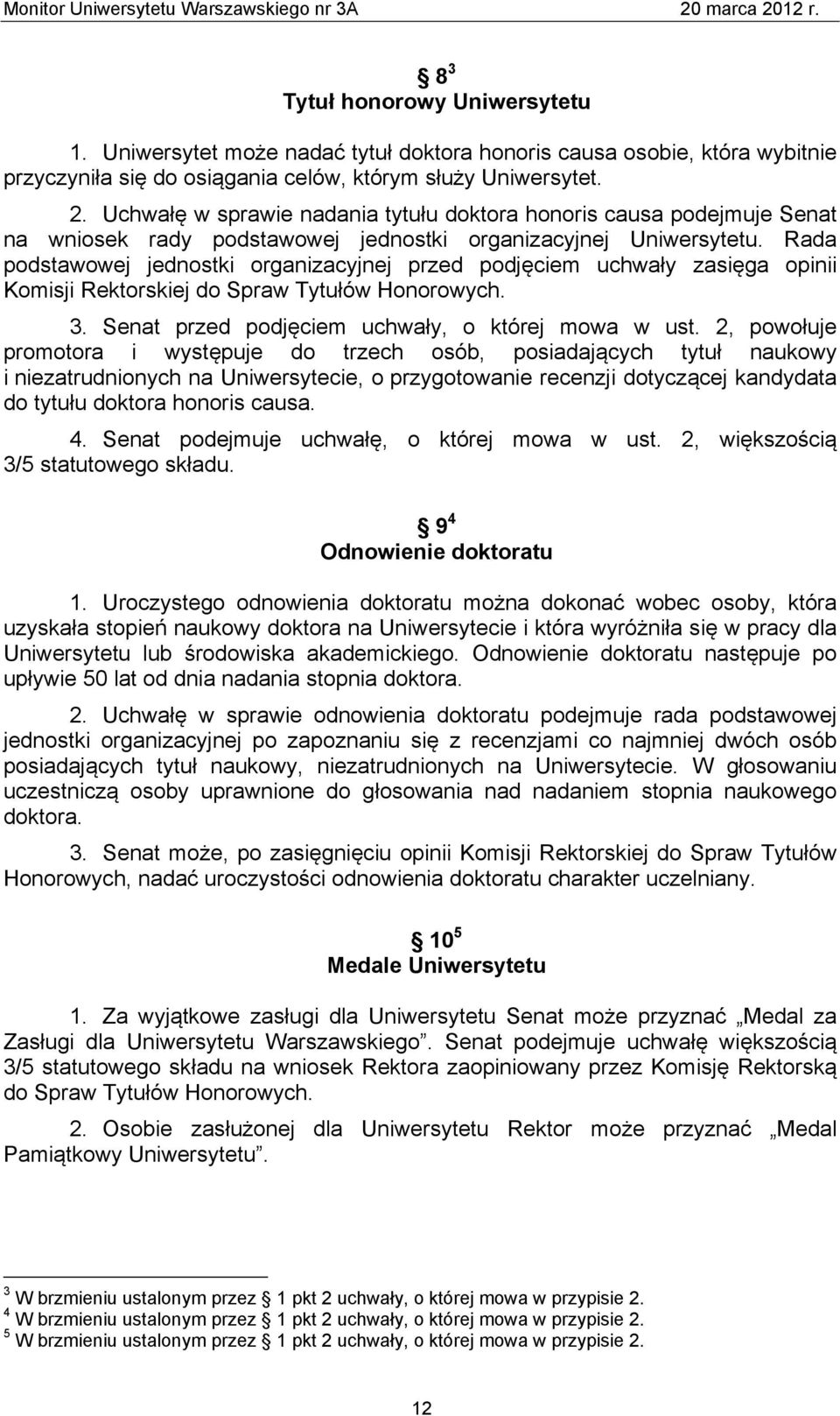 Rada podstawowej jednostki organizacyjnej przed podjęciem uchwały zasięga opinii Komisji Rektorskiej do Spraw Tytułów Honorowych. 3. Senat przed podjęciem uchwały, o której mowa w ust.