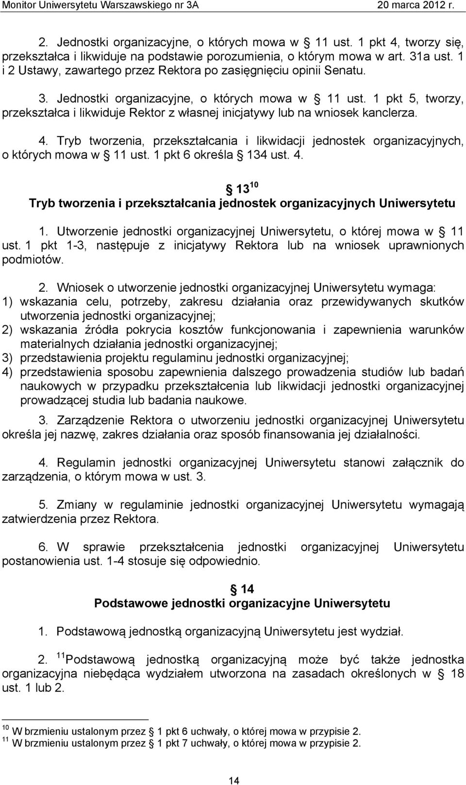 1 pkt 5, tworzy, przekształca i likwiduje Rektor z własnej inicjatywy lub na wniosek kanclerza. 4. Tryb tworzenia, przekształcania i likwidacji jednostek organizacyjnych, o których mowa w 11 ust.