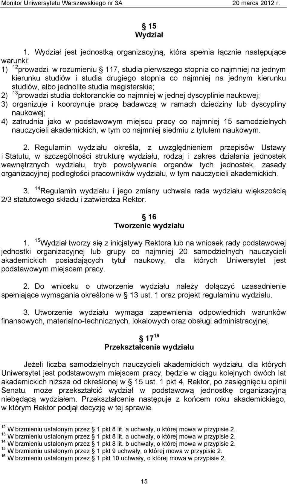 stopnia co najmniej na jednym kierunku studiów, albo jednolite studia magisterskie; 2) 13 prowadzi studia doktoranckie co najmniej w jednej dyscyplinie naukowej; 3) organizuje i koordynuje pracę