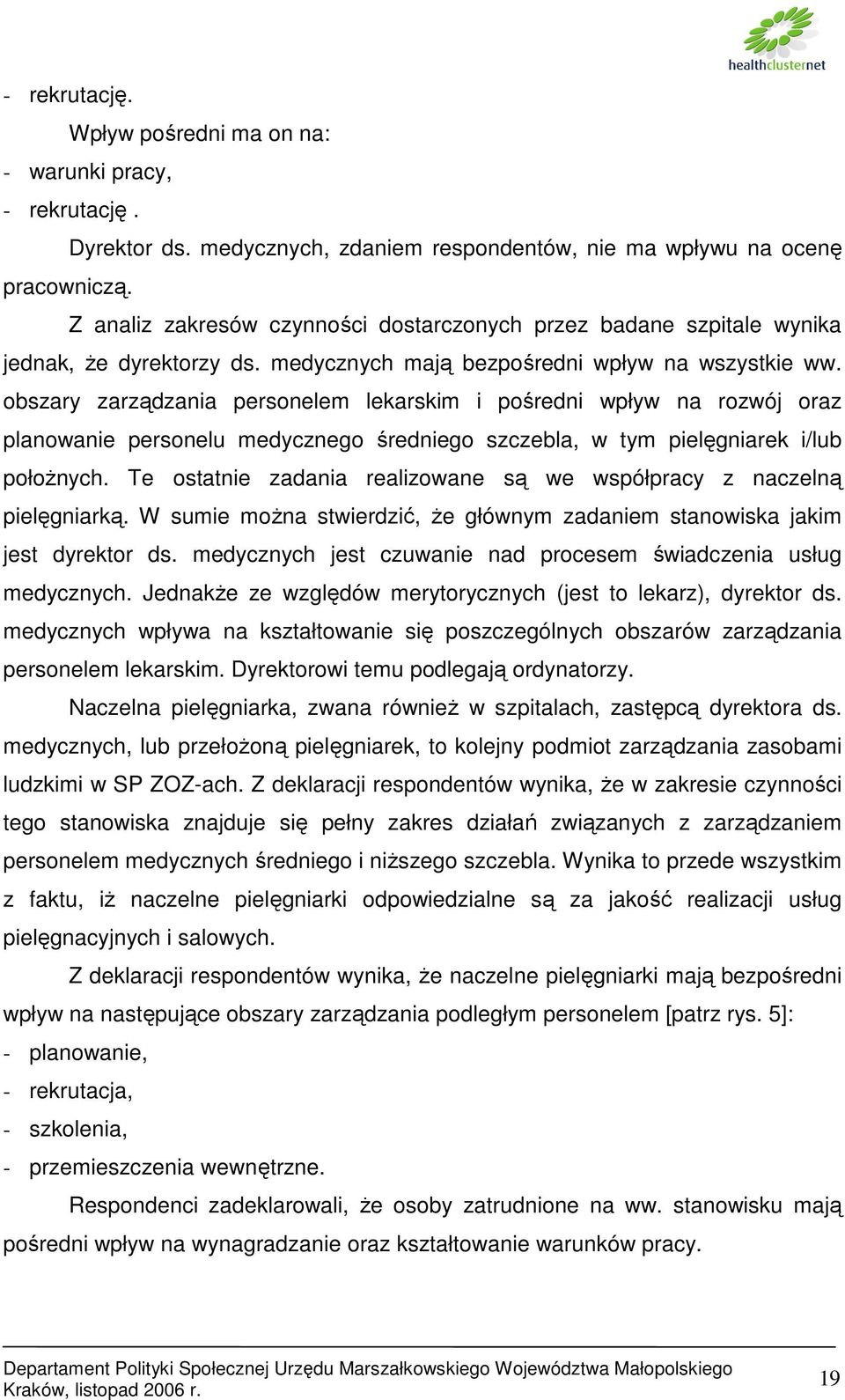 obszary zarządzania personelem lekarskim i pośredni wpływ na rozwój oraz planowanie personelu medycznego średniego szczebla, w tym pielęgniarek i/lub połoŝnych.