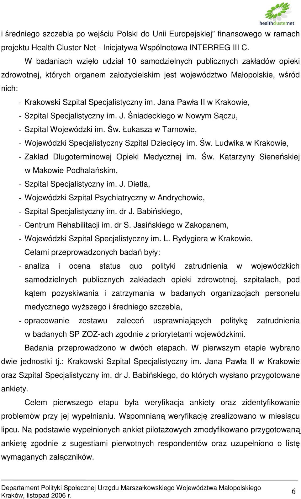 Jana Pawła II w Krakowie, - Szpital Specjalistyczny im. J. Śniadeckiego w Nowym Sączu, - Szpital Wojewódzki im. Św. Łukasza w Tarnowie, - Wojewódzki Specjalistyczny Szpital Dziecięcy im. Św. Ludwika w Krakowie, - Zakład Długoterminowej Opieki Medycznej im.