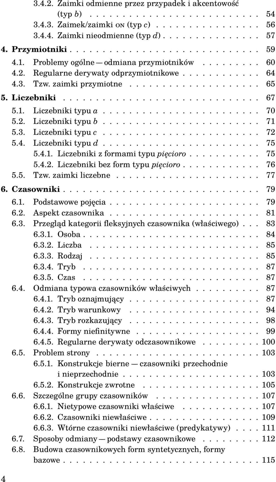 Liczebniki.............................. 67 5.1. Liczebniki typu a........................ 70 5.2. Liczebniki typu b........................ 71 5.3. Liczebniki typu c........................ 72 5.4.