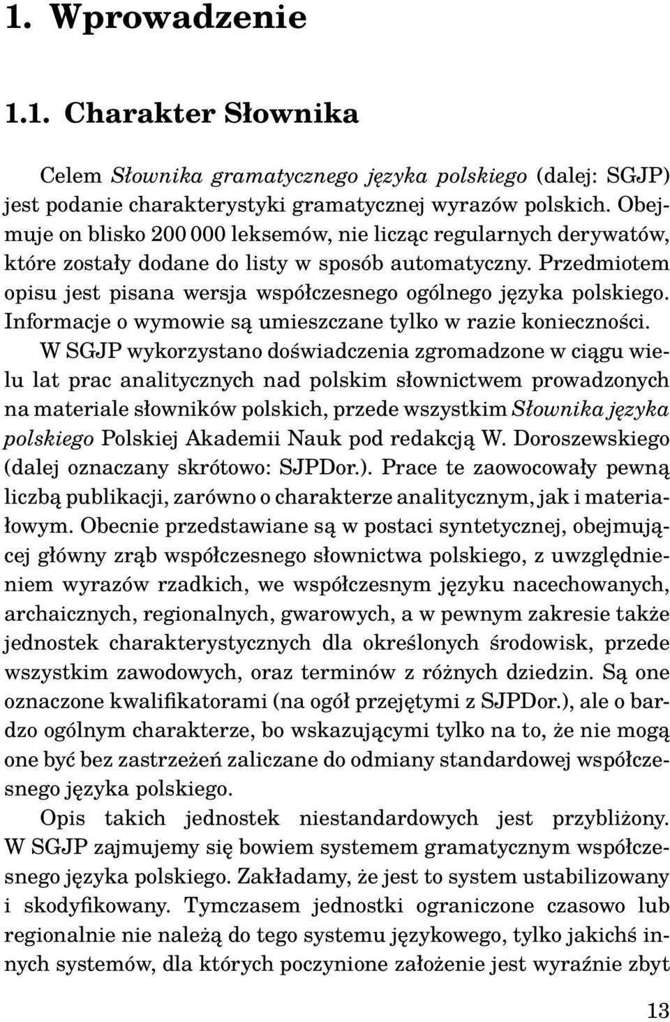 Przedmiotem opisu jest pisana wersja współczesnego ogólnego języka polskiego. Informacje o wymowie są umieszczane tylko w razie konieczności.