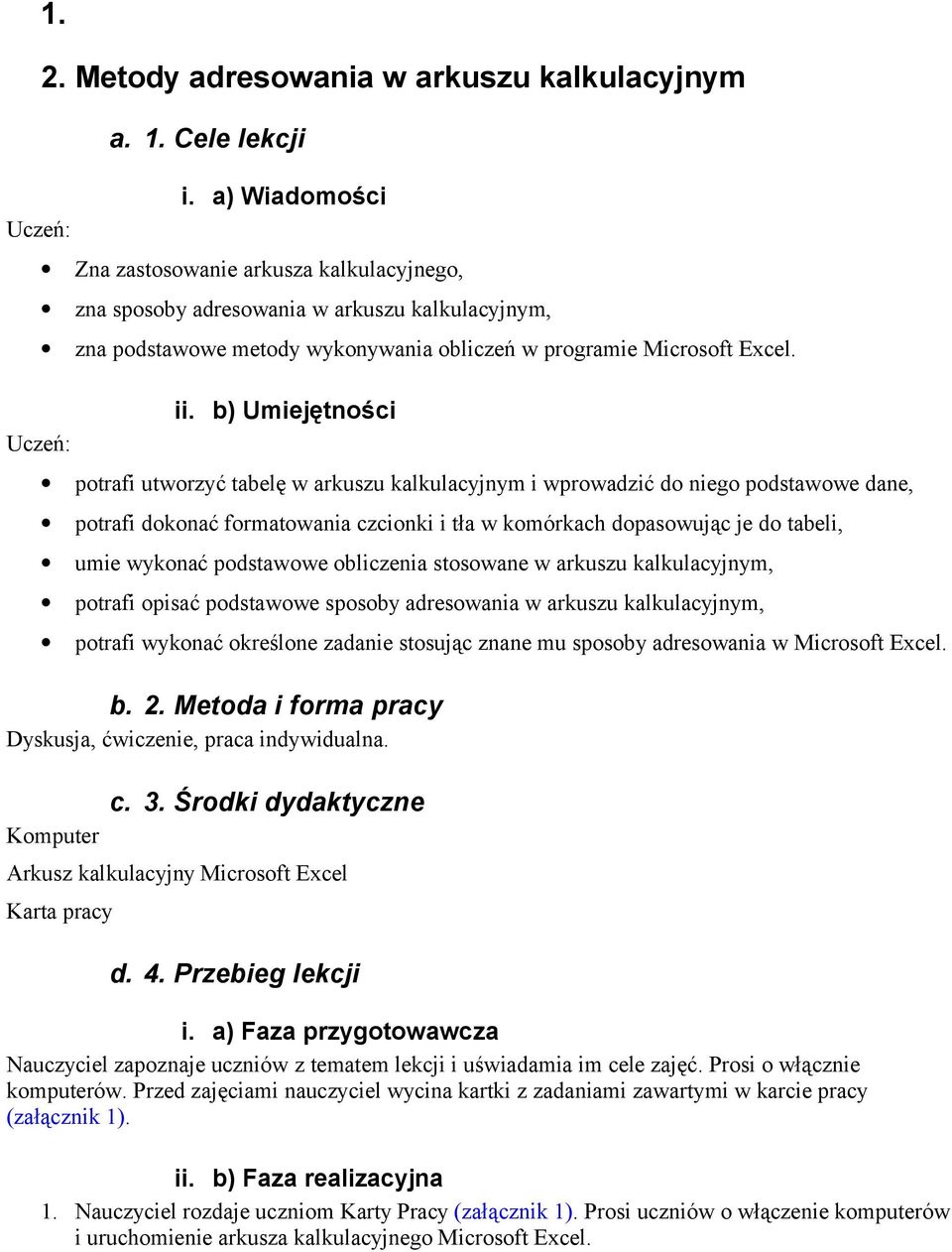 b) Umiejętności potrafi utworzyć tabelę w arkuszu kalkulacyjnym i wprowadzić do niego podstawowe dane, potrafi dokonać formatowania czcionki i tła w komórkach dopasowując je do tabeli, umie wykonać