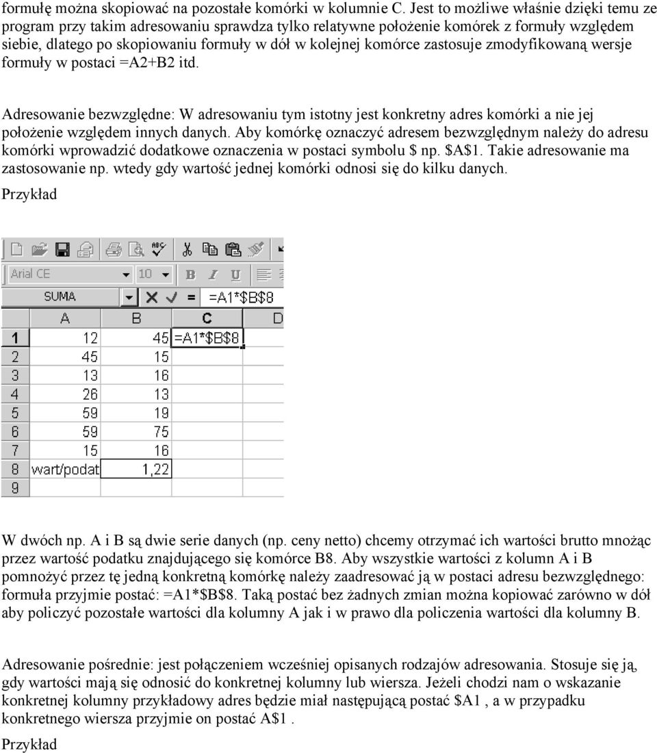 zastosuje zmodyfikowaną wersje formuły w postaci =A2+B2 itd. Adresowanie bezwzględne: W adresowaniu tym istotny jest konkretny adres komórki a nie jej położenie względem innych danych.