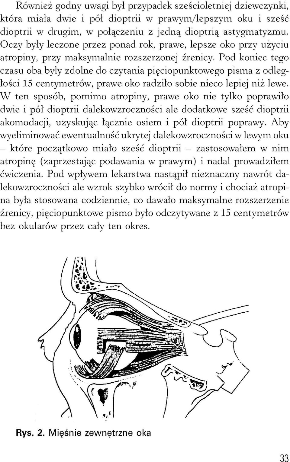 Pod koniec tego czasu oba były zdolne do czytania pięciopunktowego pisma z odległości 15 centymetrów, prawe oko radziło sobie nieco lepiej niż lewe.