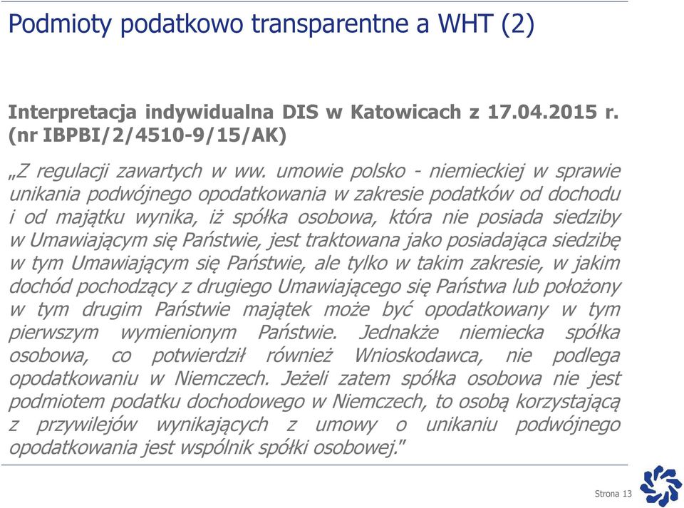 jest traktowana jako posiadająca siedzibę w tym Umawiającym się Państwie, ale tylko w takim zakresie, w jakim dochód pochodzący z drugiego Umawiającego się Państwa lub położony w tym drugim Państwie