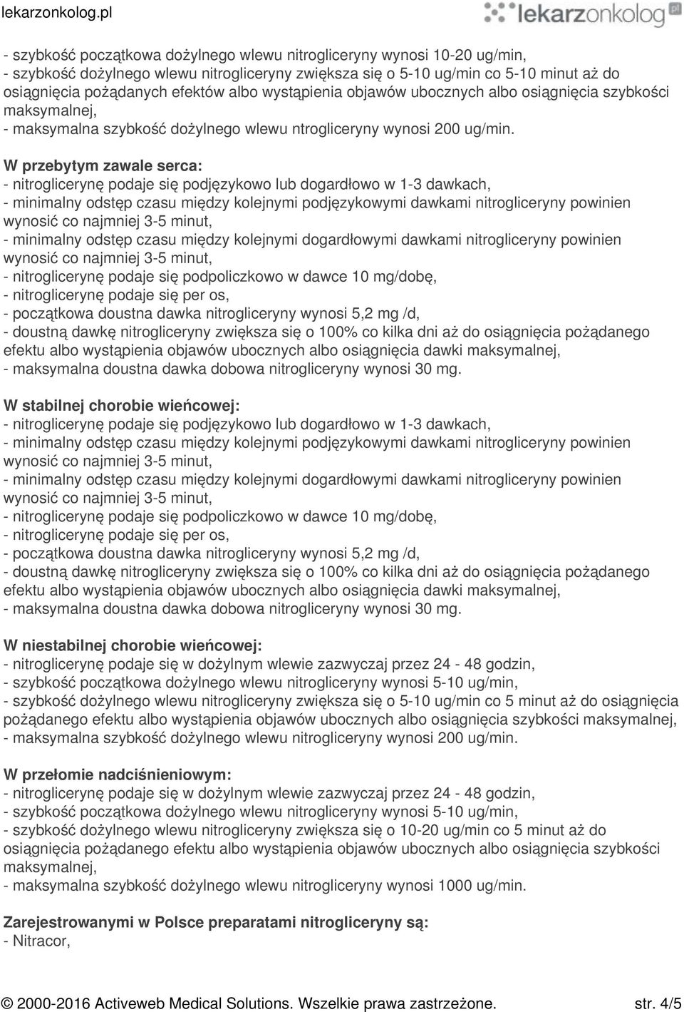 W przebytym zawale serca: - nitroglicerynę podaje się podjęzykowo lub dogardłowo w 1-3 dawkach, - minimalny odstęp czasu między kolejnymi podjęzykowymi dawkami nitrogliceryny powinien - minimalny