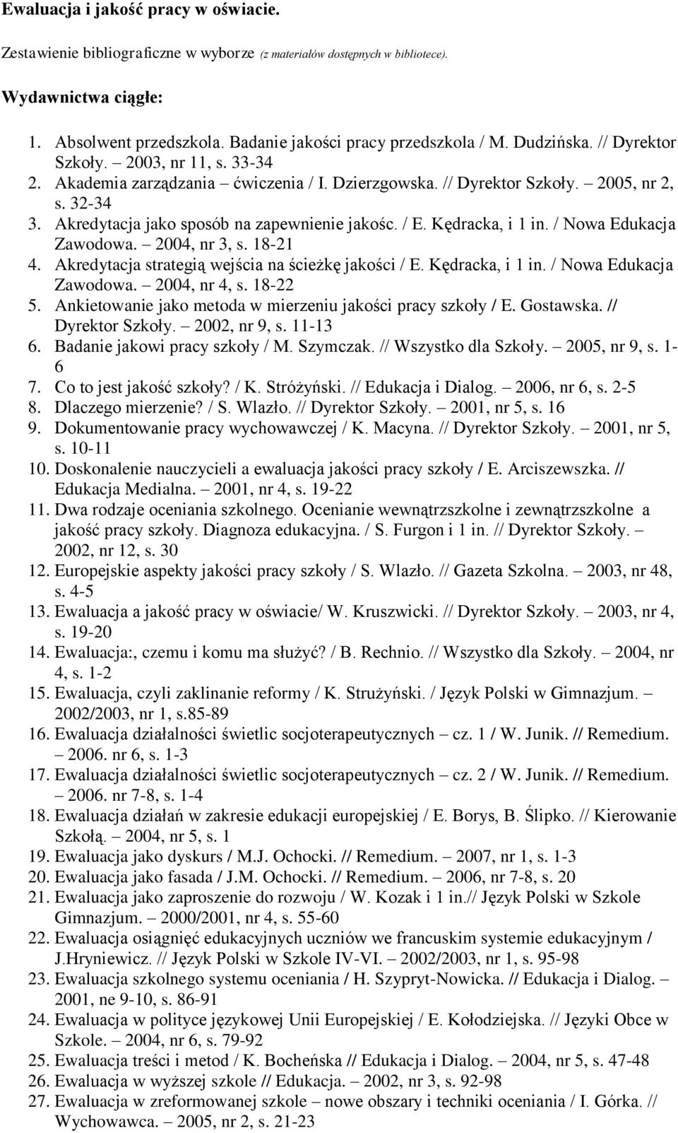/ E. Kędracka, i 1 in. / Nowa Edukacja Zawodowa. 2004, nr 3, s. 18-21 4. Akredytacja strategią wejścia na ścieżkę jakości / E. Kędracka, i 1 in. / Nowa Edukacja Zawodowa. 2004, nr 4, s. 18-22 5.