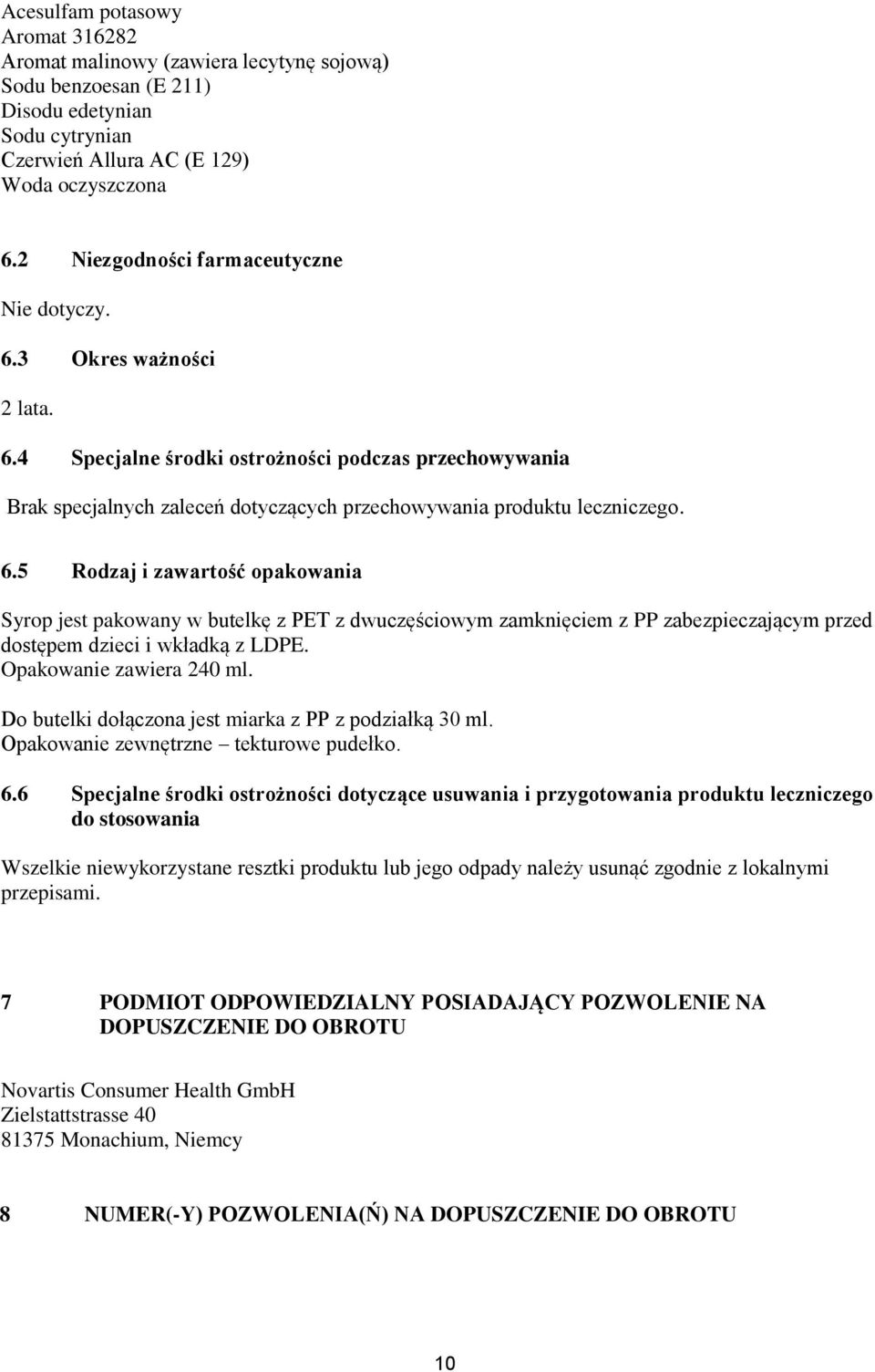 6.5 Rodzaj i zawartość opakowania Syrop jest pakowany w butelkę z PET z dwuczęściowym zamknięciem z PP zabezpieczającym przed dostępem dzieci i wkładką z LDPE. Opakowanie zawiera 240 ml.