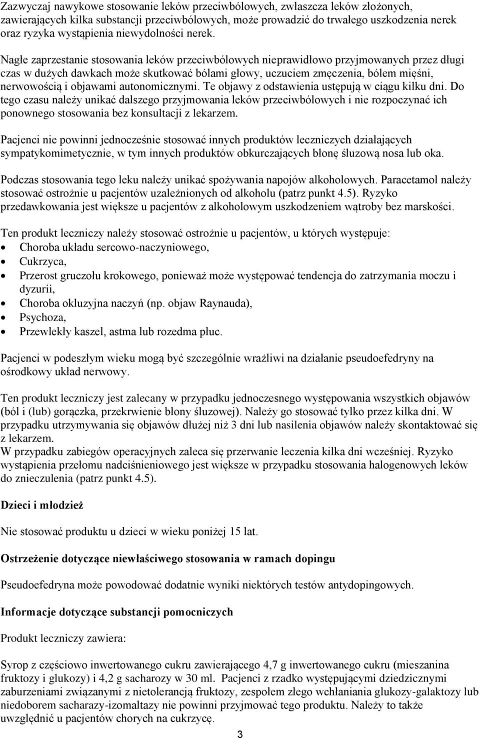 Nagłe zaprzestanie stosowania leków przeciwbólowych nieprawidłowo przyjmowanych przez długi czas w dużych dawkach może skutkować bólami głowy, uczuciem zmęczenia, bólem mięśni, nerwowością i objawami