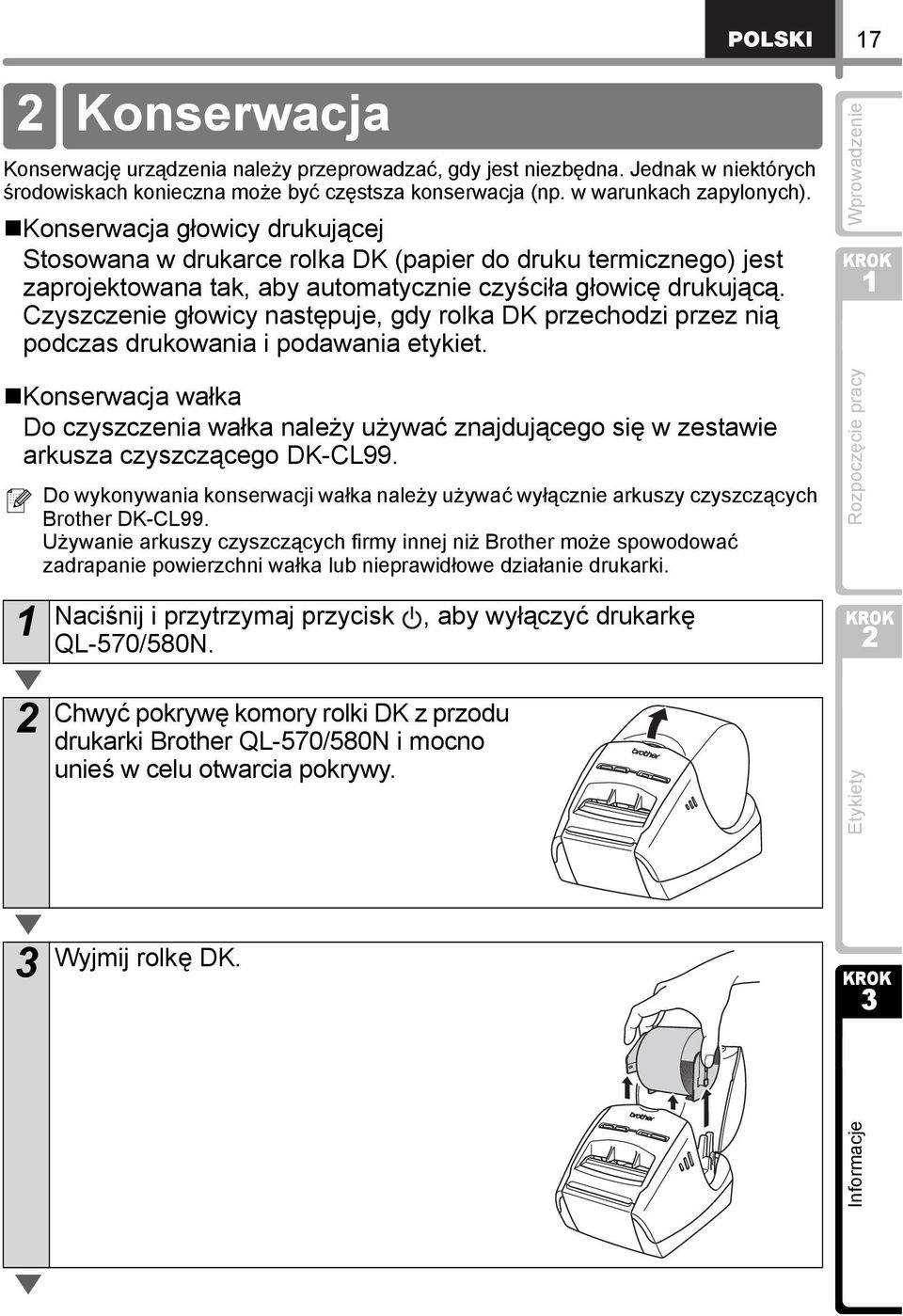 Czyszczenie głowicy następuje, gdy rolka DK przechodzi przez nią podczas drukowania i podawania etykiet.