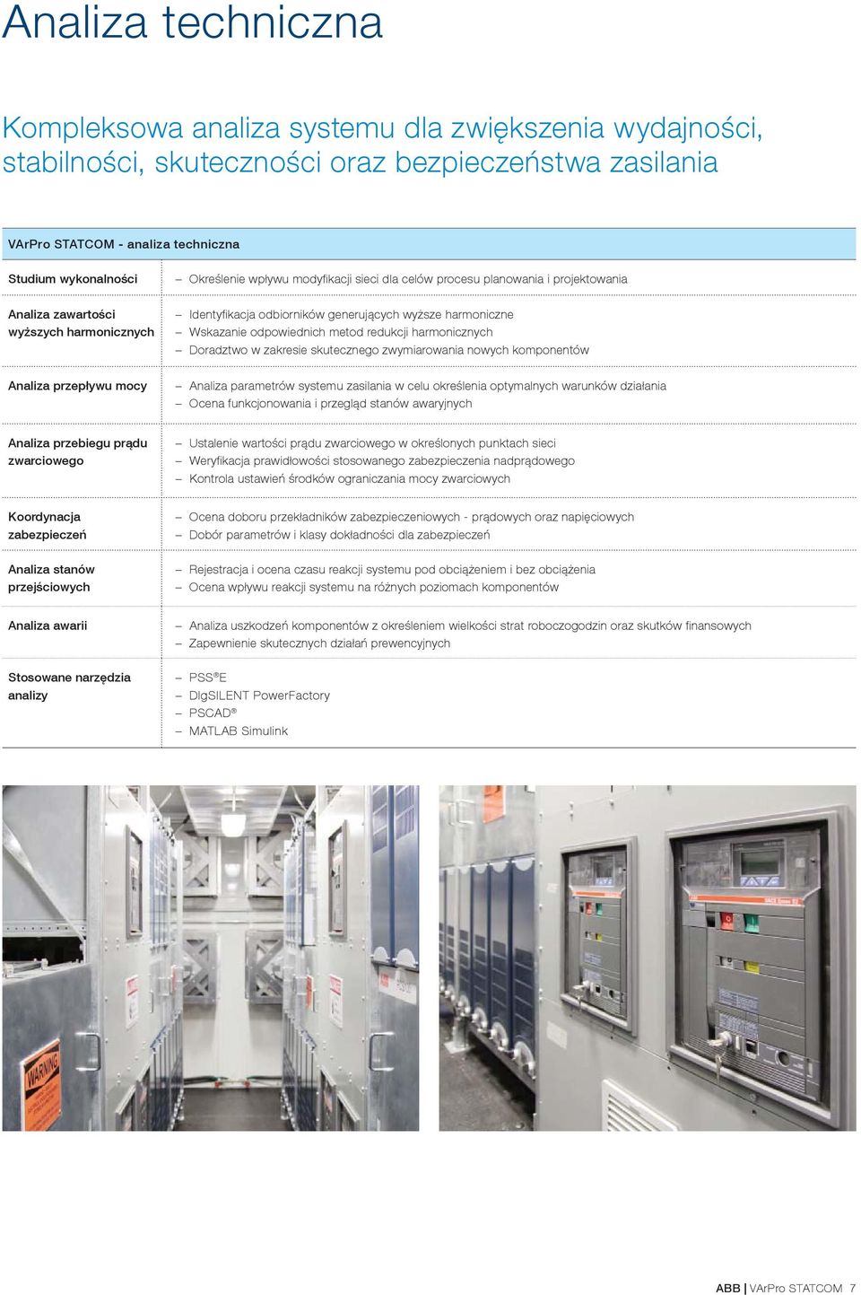 metod redukcji harmonicznych Doradztwo w zakresie skutecznego zwymiarowania nowych komponentów Analiza przepływu mocy Analiza parametrów systemu zasilania w celu określenia optymalnych warunków