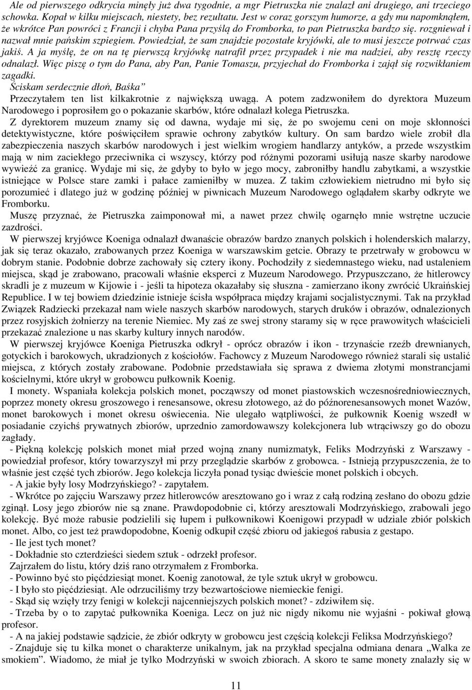 Powiedział, że sam znajdzie pozostałe kryjówki, ale to musi jeszcze potrwać czas jakiś. A ja myślę, że on na tę pierwszą kryjówkę natrafił przez przypadek i nie ma nadziei, aby resztę rzeczy odnalazł.