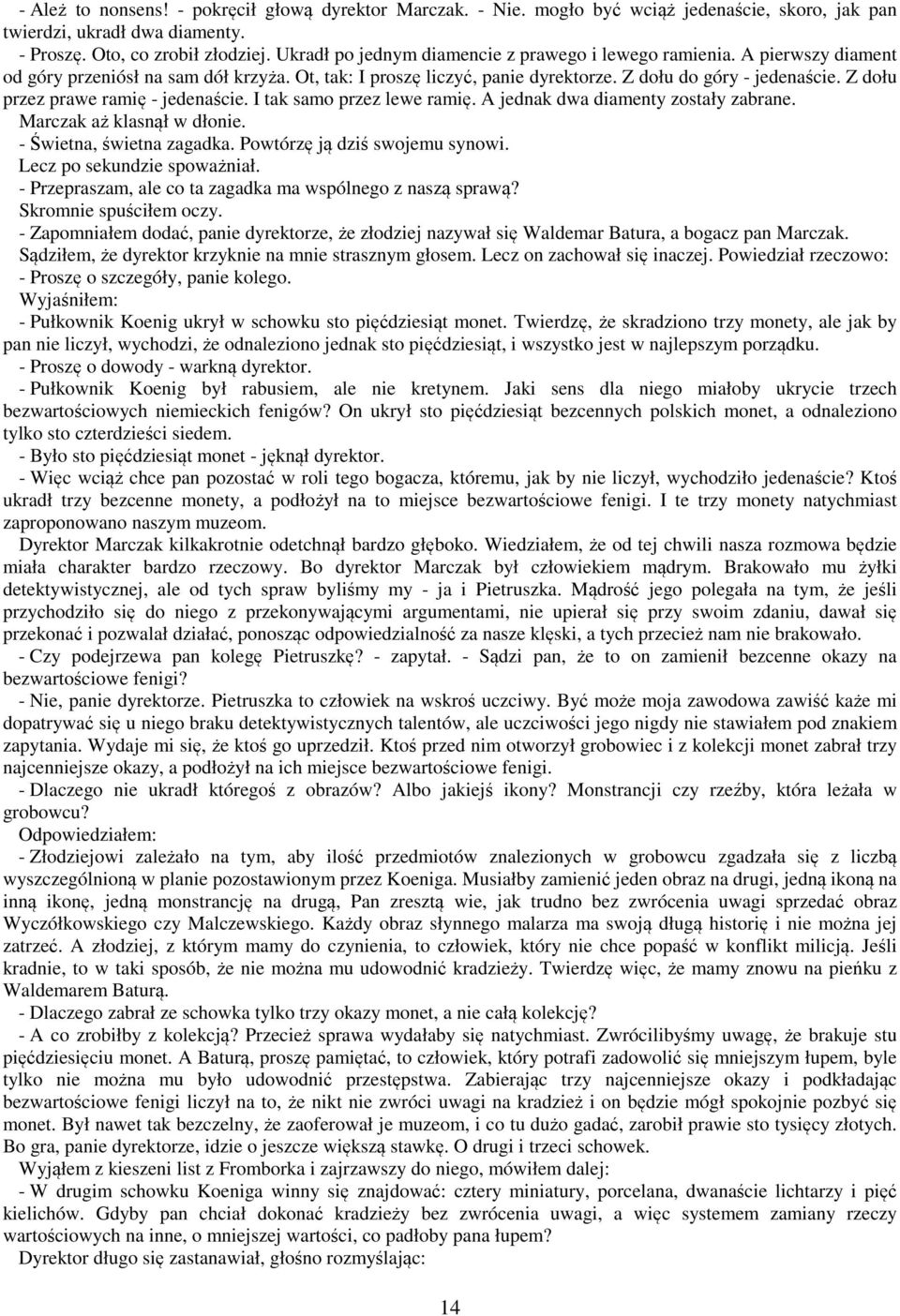 Z dołu przez prawe ramię - jedenaście. I tak samo przez lewe ramię. A jednak dwa diamenty zostały zabrane. Marczak aż klasnął w dłonie. - Świetna, świetna zagadka. Powtórzę ją dziś swojemu synowi.