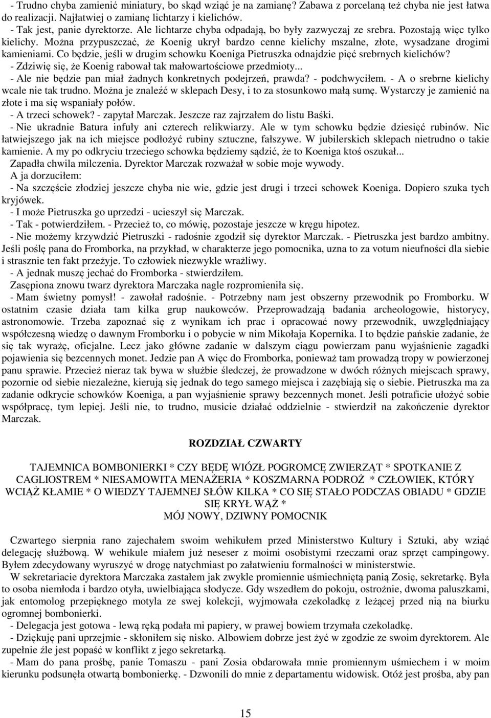 Co będzie, jeśli w drugim schowku Koeniga Pietruszka odnajdzie pięć srebrnych kielichów? - Zdziwię się, że Koenig rabował tak małowartościowe przedmioty.