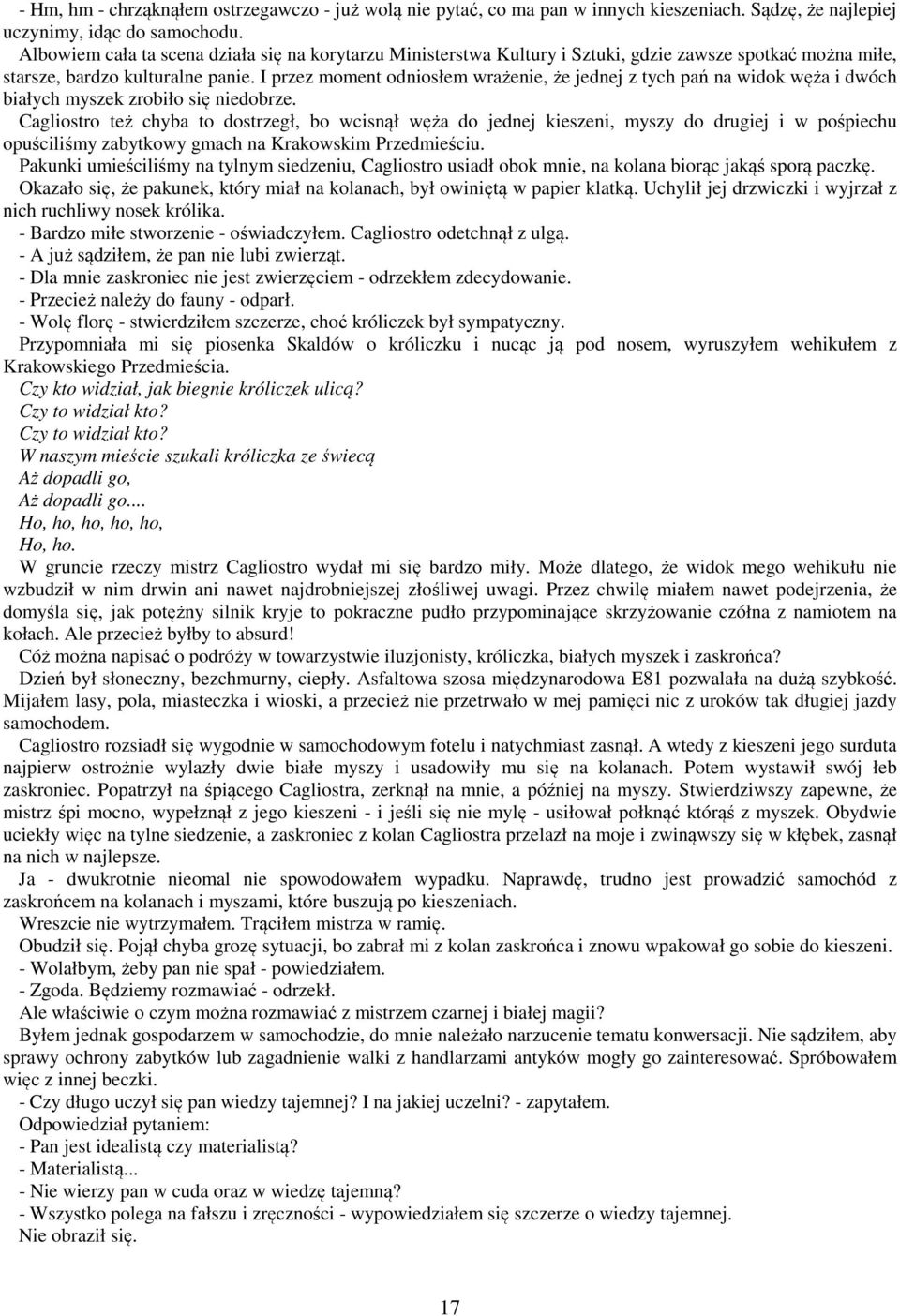I przez moment odniosłem wrażenie, że jednej z tych pań na widok węża i dwóch białych myszek zrobiło się niedobrze.