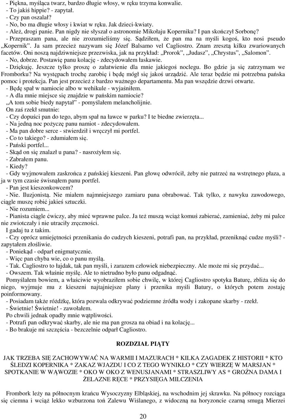 Ja sam przecież nazywam się Józef Balsamo vel Cagliostro. Znam zresztą kilku zwariowanych facetów. Oni noszą najdziwniejsze przezwiska, jak na przykład: Prorok, Judasz, Chrystus, Salomon.