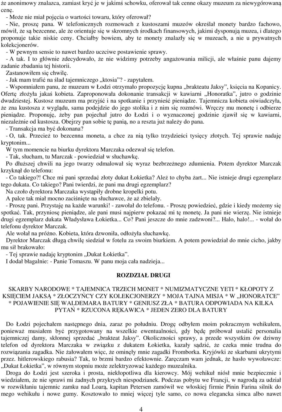 proponuje takie niskie ceny. Chciałby bowiem, aby te monety znalazły się w muzeach, a nie u prywatnych kolekcjonerów. - W pewnym sensie to nawet bardzo uczciwe postawienie sprawy. - A tak.