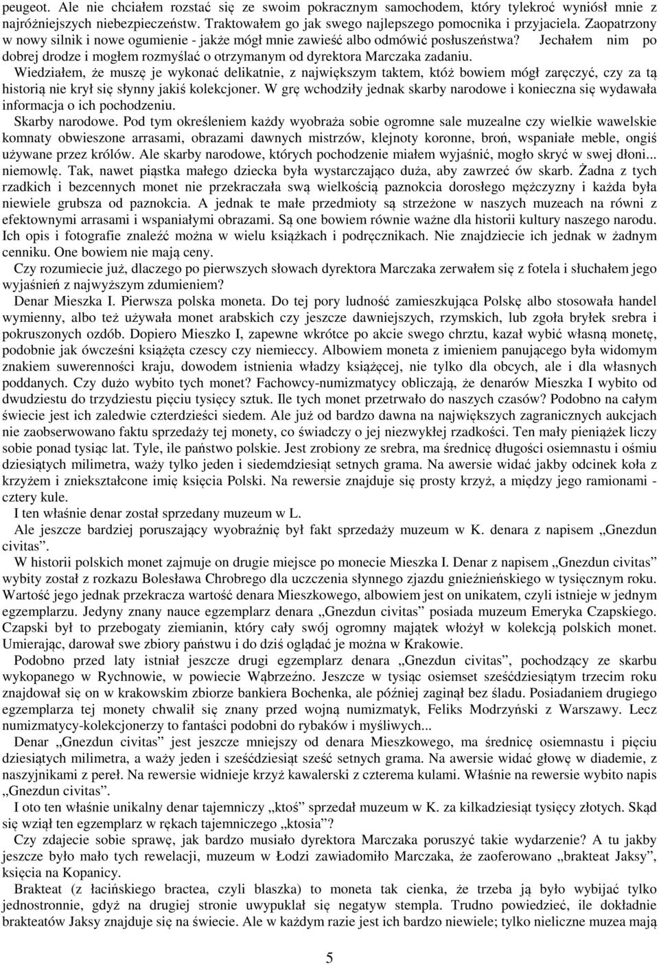 Wiedziałem, że muszę je wykonać delikatnie, z największym taktem, któż bowiem mógł zaręczyć, czy za tą historią nie krył się słynny jakiś kolekcjoner.