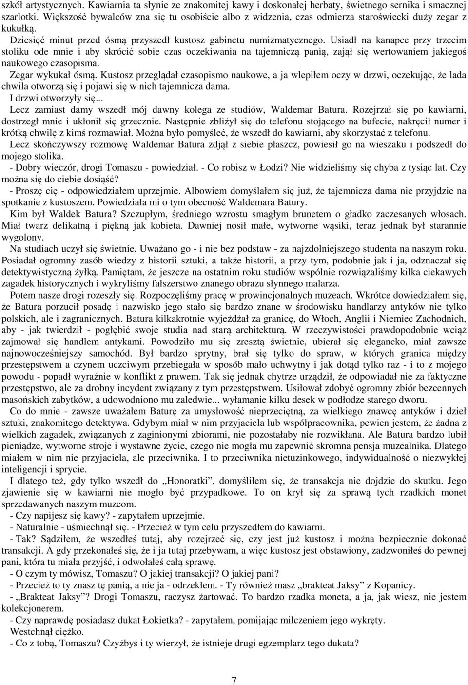 Usiadł na kanapce przy trzecim stoliku ode mnie i aby skrócić sobie czas oczekiwania na tajemniczą panią, zajął się wertowaniem jakiegoś naukowego czasopisma. Zegar wykukał ósmą.