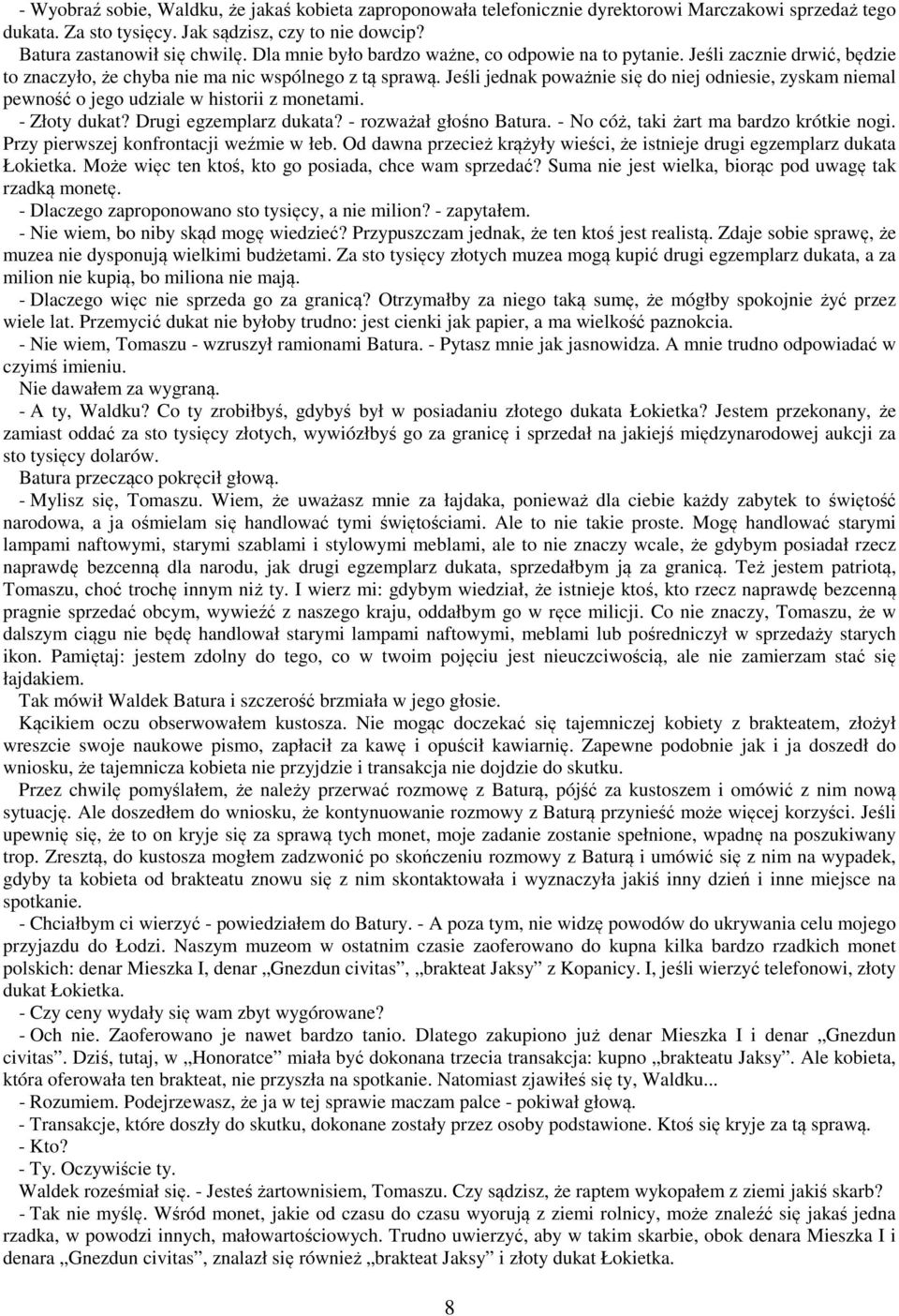 Jeśli jednak poważnie się do niej odniesie, zyskam niemal pewność o jego udziale w historii z monetami. - Złoty dukat? Drugi egzemplarz dukata? - rozważał głośno Batura.