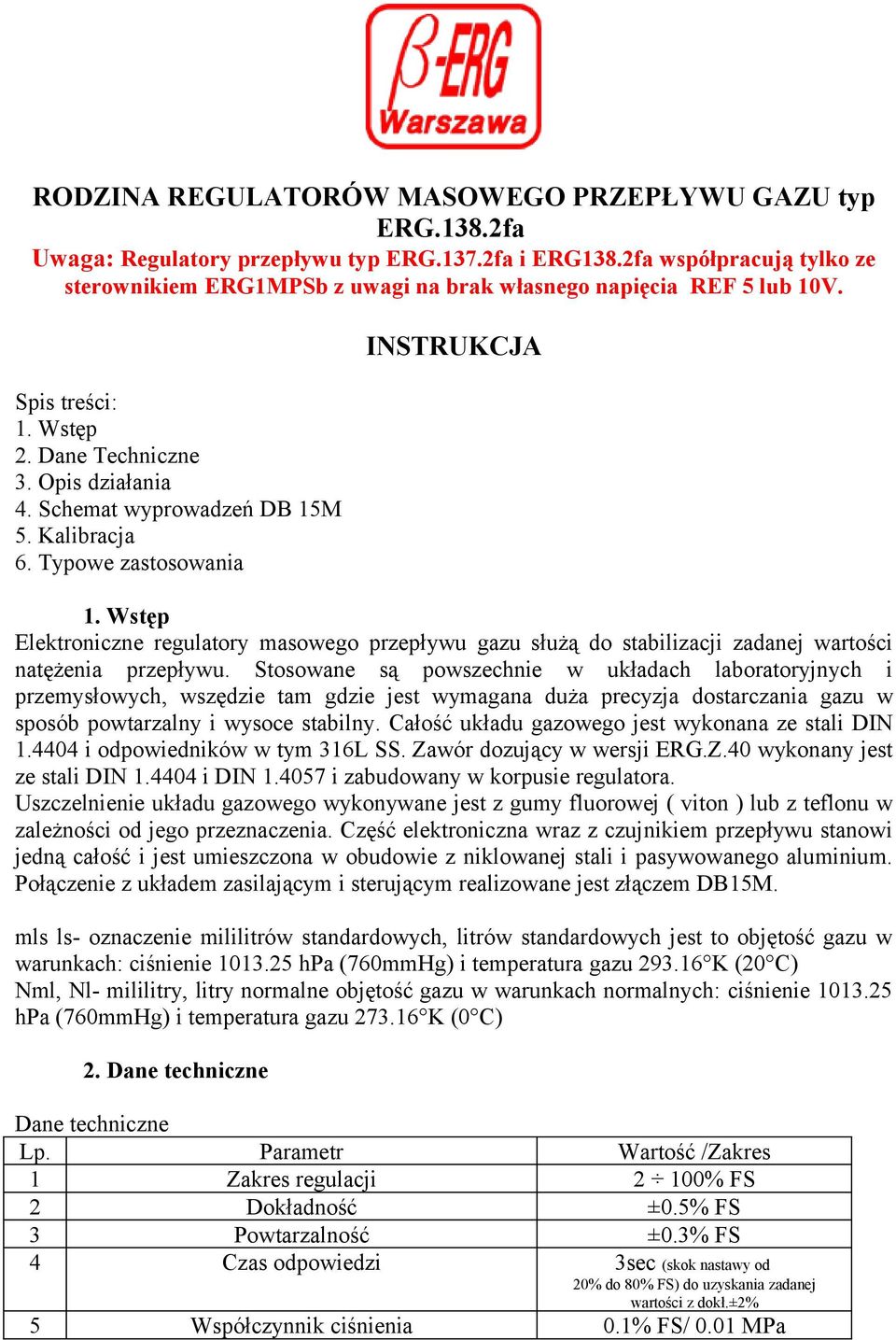 Kalibracja 6. Typowe zastosowania INSTRUKCJA 1. Wstęp Elektroniczne regulatory masowego przepływu gazu służą do stabilizacji zadanej wartości natężenia przepływu.