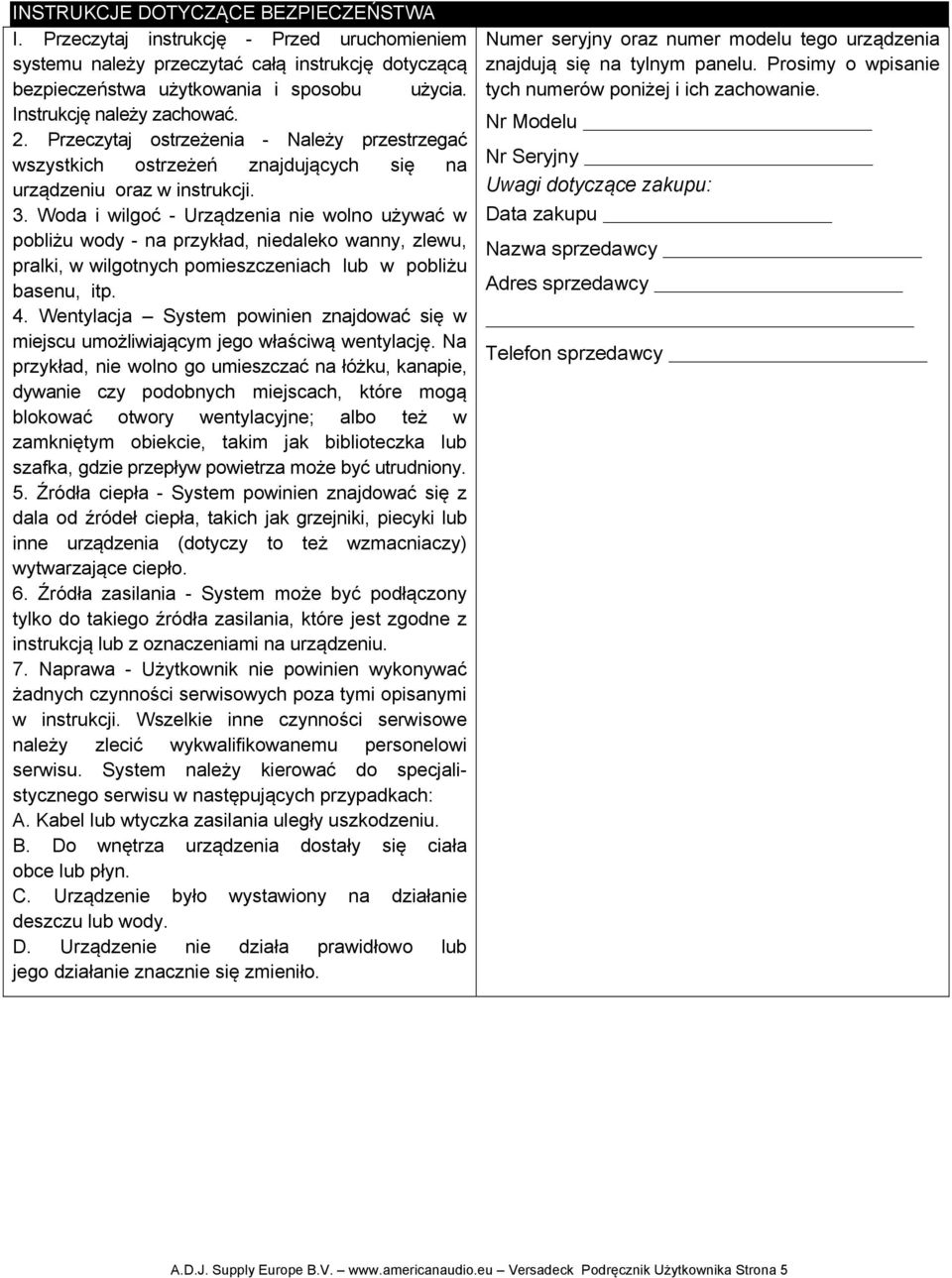 Woda i wilgoć - Urządzenia nie wolno używać w pobliżu wody - na przykład, niedaleko wanny, zlewu, pralki, w wilgotnych pomieszczeniach lub w pobliżu basenu, itp. 4.
