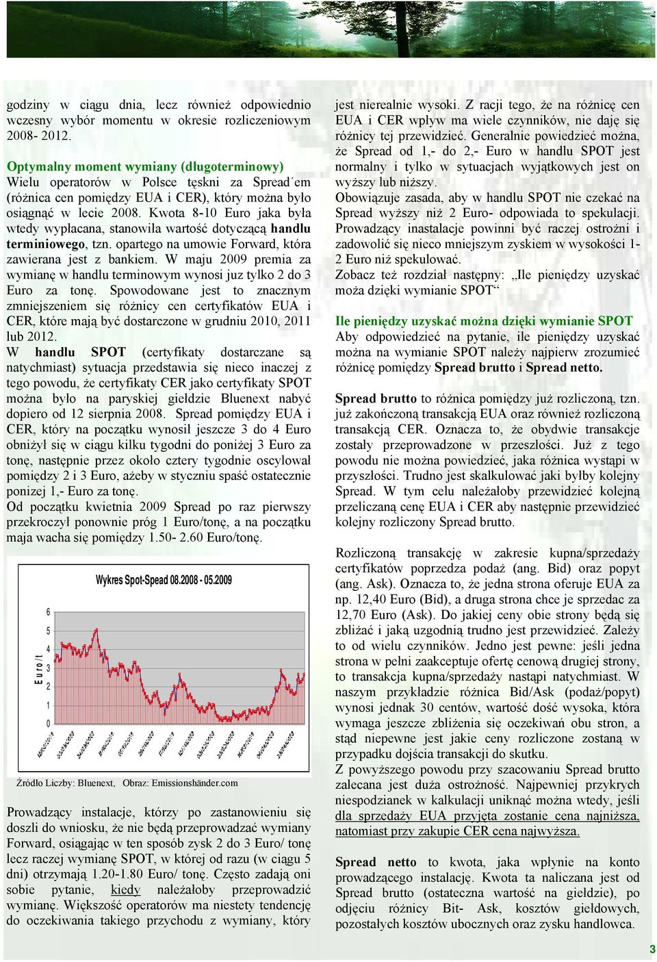 Kwota 8-10 Euro jaka była wtedy wypłacana, stanowiła wartość dotyczącą handlu terminiowego, tzn. opartego na umowie Forward, która zawierana jest z bankiem.