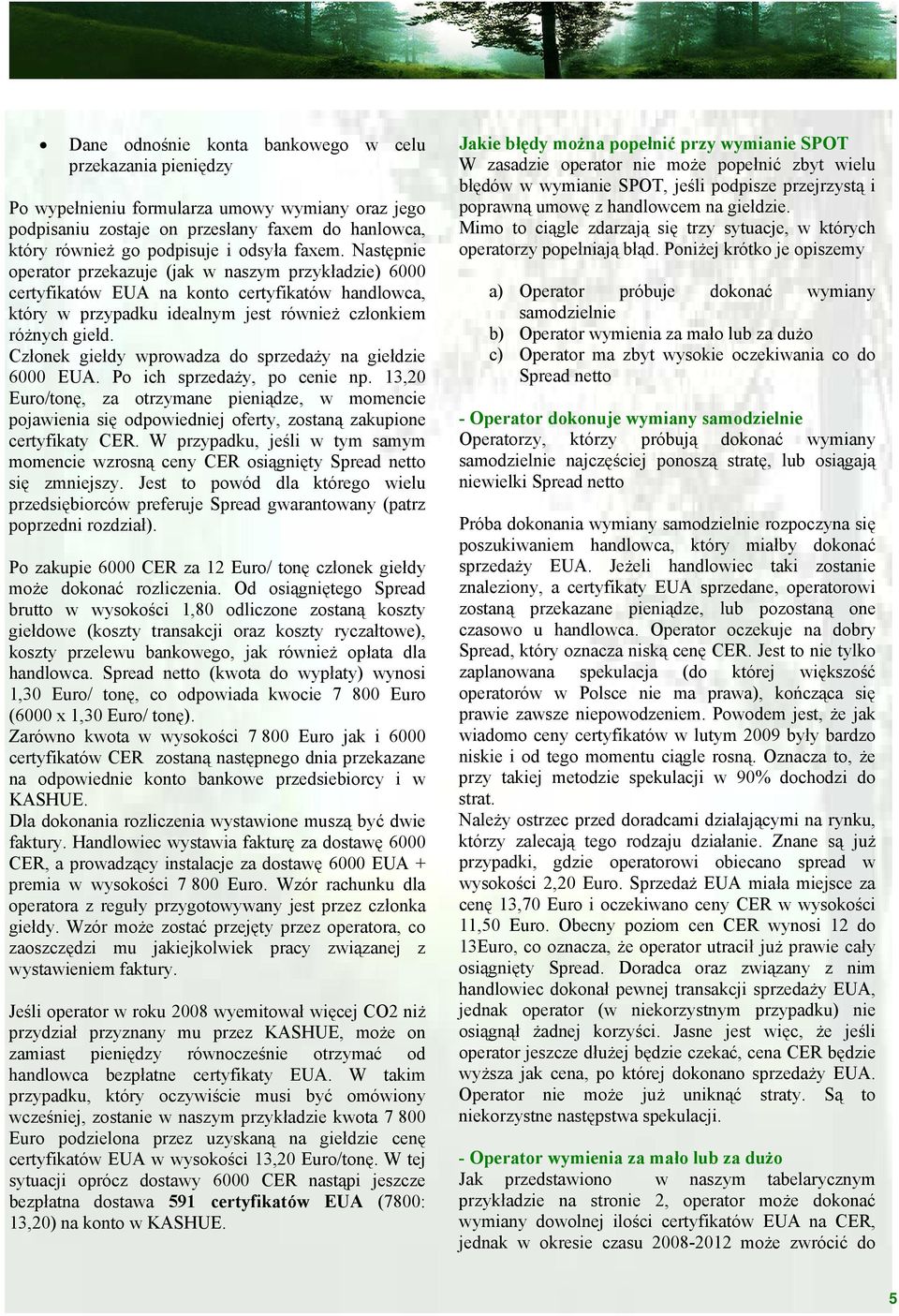 Członek giełdy wprowadza do sprzedaży na giełdzie 6000 EUA. Po ich sprzedaży, po cenie np.