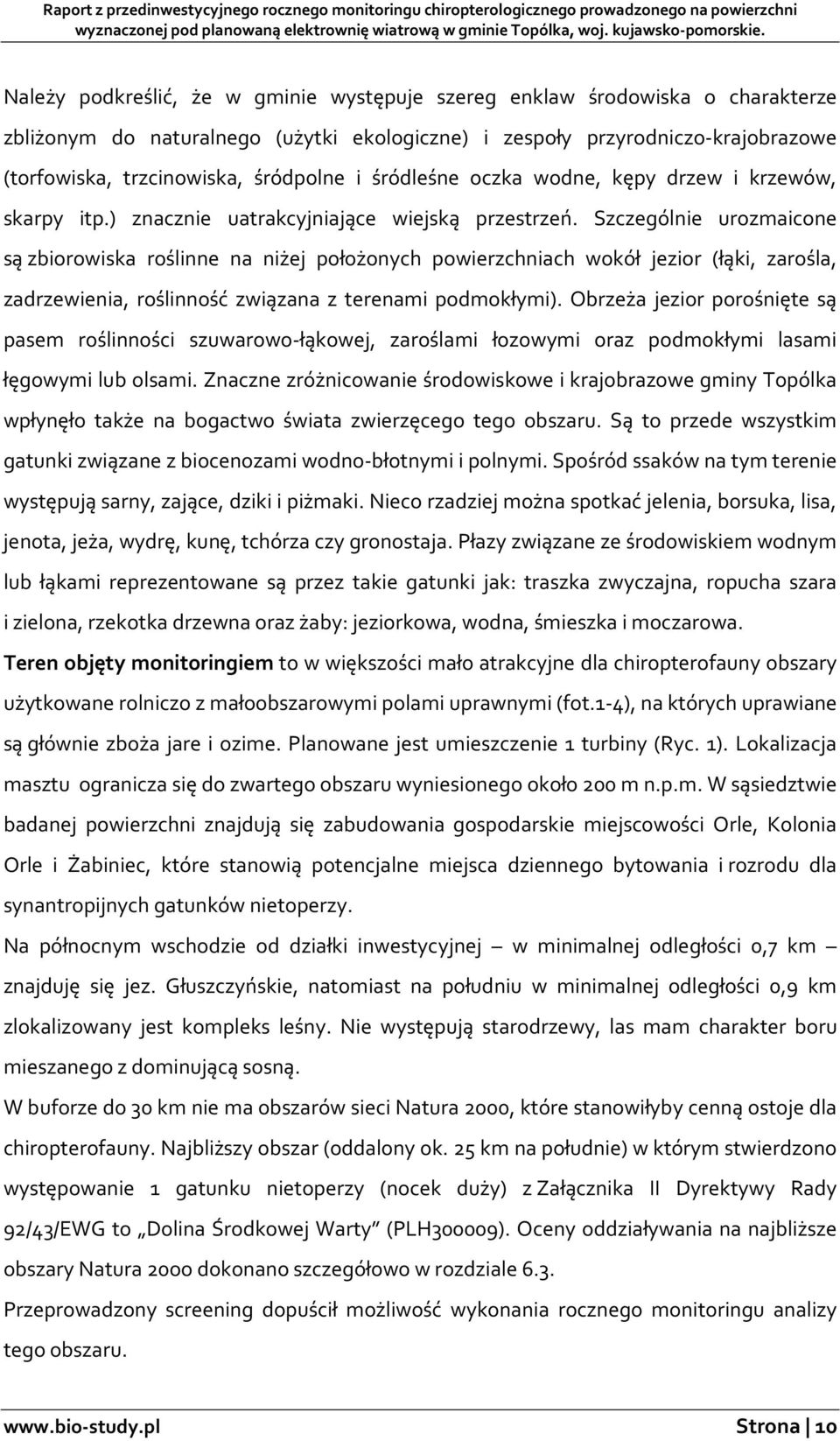 Szczególnie urozmaicone są zbiorowiska roślinne na niżej położonych powierzchniach wokół jezior (łąki, zarośla, zadrzewienia, roślinność związana z terenami podmokłymi).