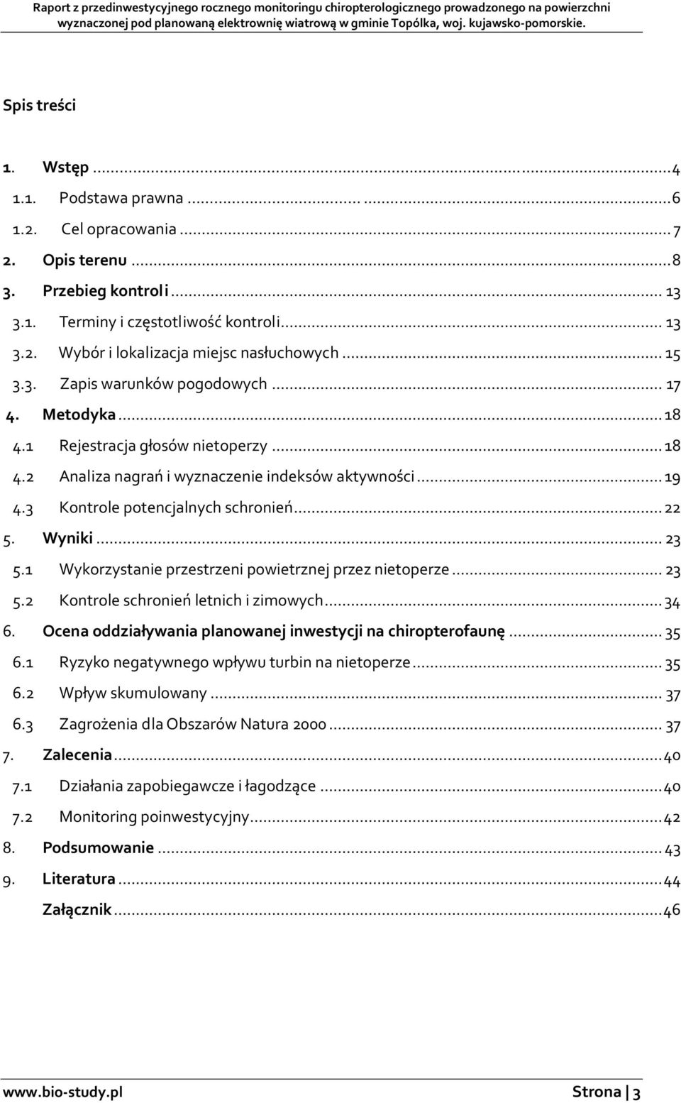 .. 22 5. Wyniki... 23 5.1 Wykorzystanie przestrzeni powietrznej przez nietoperze... 23 5.2 Kontrole schronień letnich i zimowych... 34 6. Ocena oddziaływania planowanej inwestycji na chiropterofaunę.