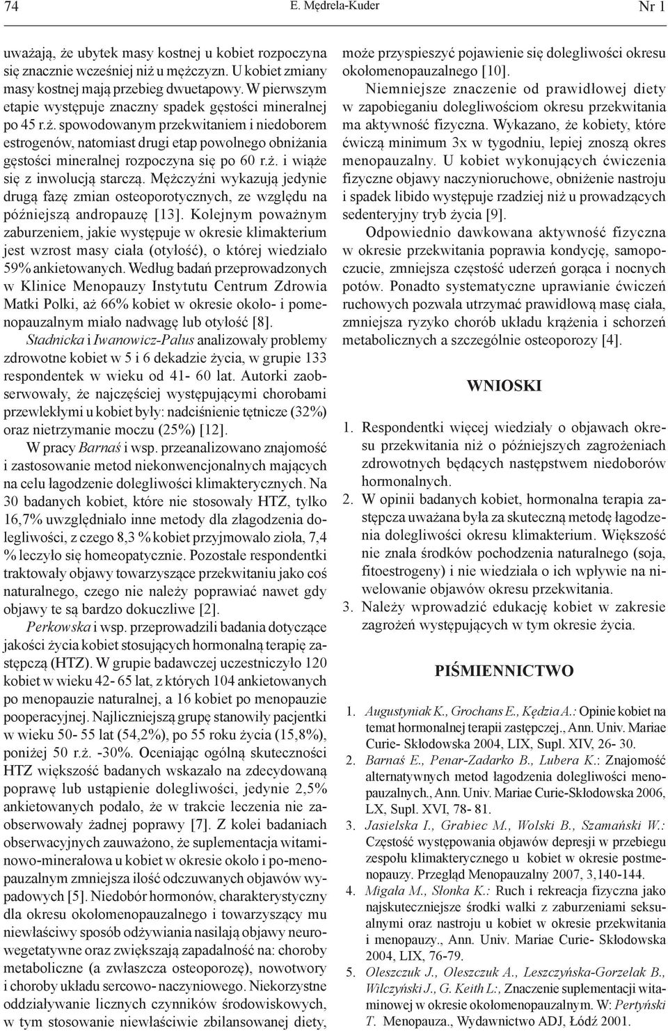 spowodowanym przekwitaniem i niedoborem estrogenów, natomiast drugi etap powolnego obniżania gęstości mineralnej rozpoczyna się po 60 r.ż. i wiąże się z inwolucją starczą.
