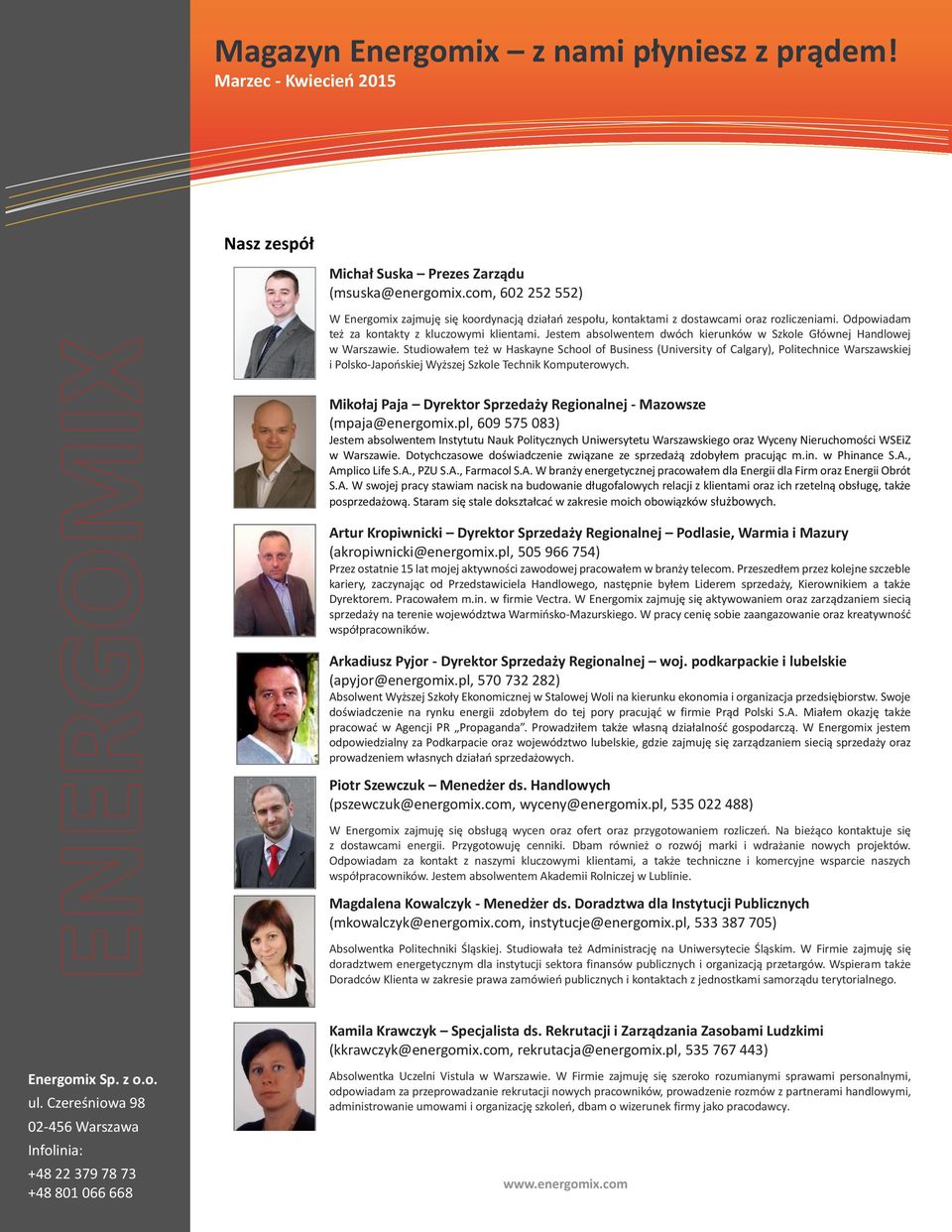 Studiowałem też w Haskayne School of Business (University of Calgary), Politechnice Warszawskiej i Polsko-Japońskiej Wyższej Szkole Technik Komputerowych.